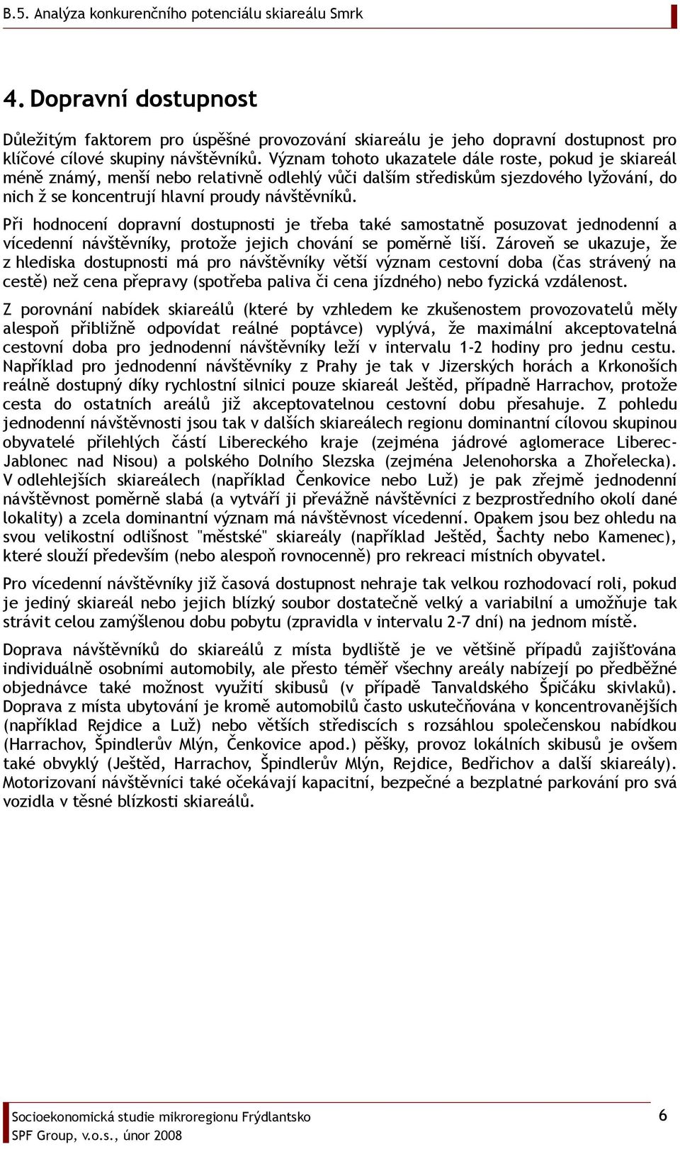 Při hdncení dpravní dstupnsti je třeba také samstatně psuzvat jedndenní a vícedenní návštěvníky, prtže jejich chvání se pměrně liší.