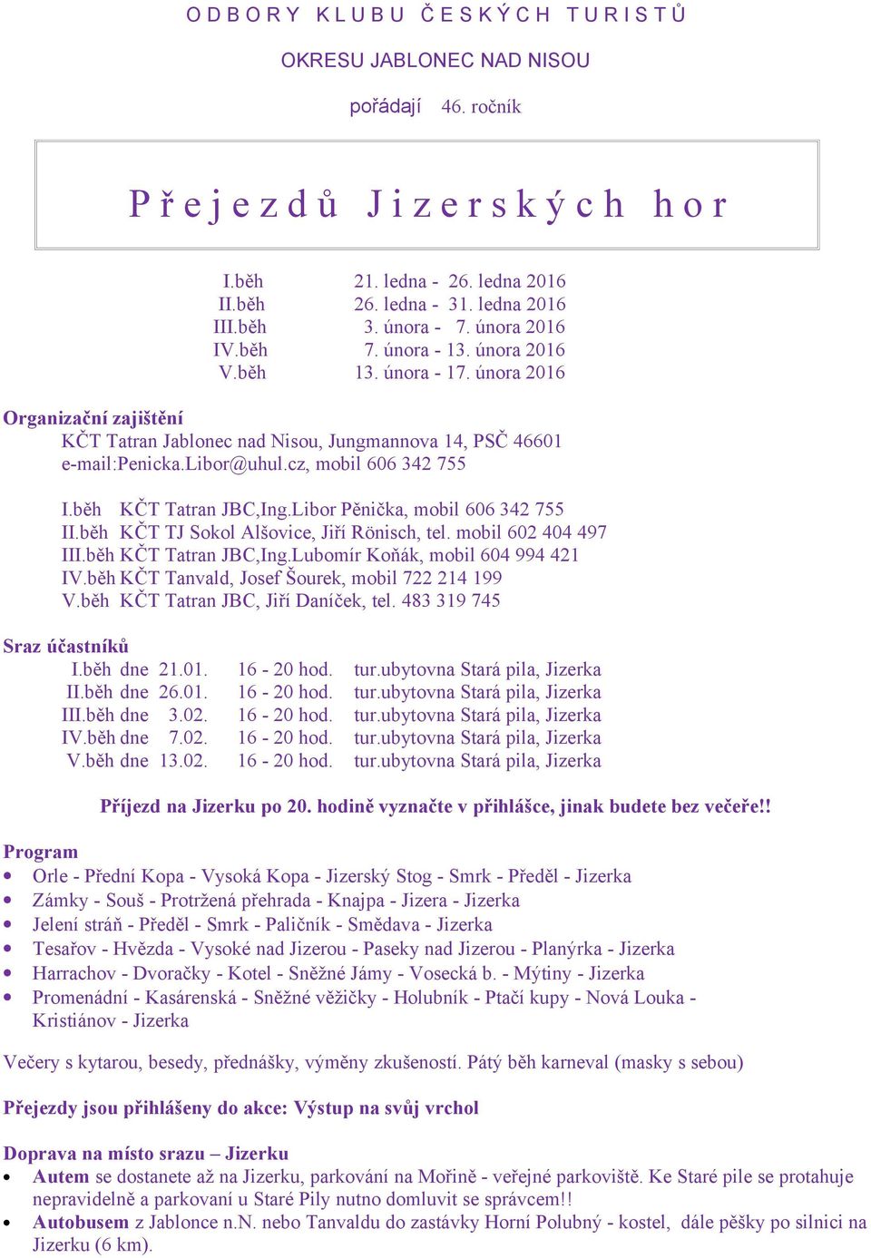 února 2016 Organizační zajištění KČT Tatran Jablonec nad Nisou, Jungmannova 14, PSČ 46601 e-mail:penicka.libor@uhul.cz, mobil 606 342 755 I.běh KČT Tatran JBC,Ing.Libor Pěnička, mobil 606 342 755 II.