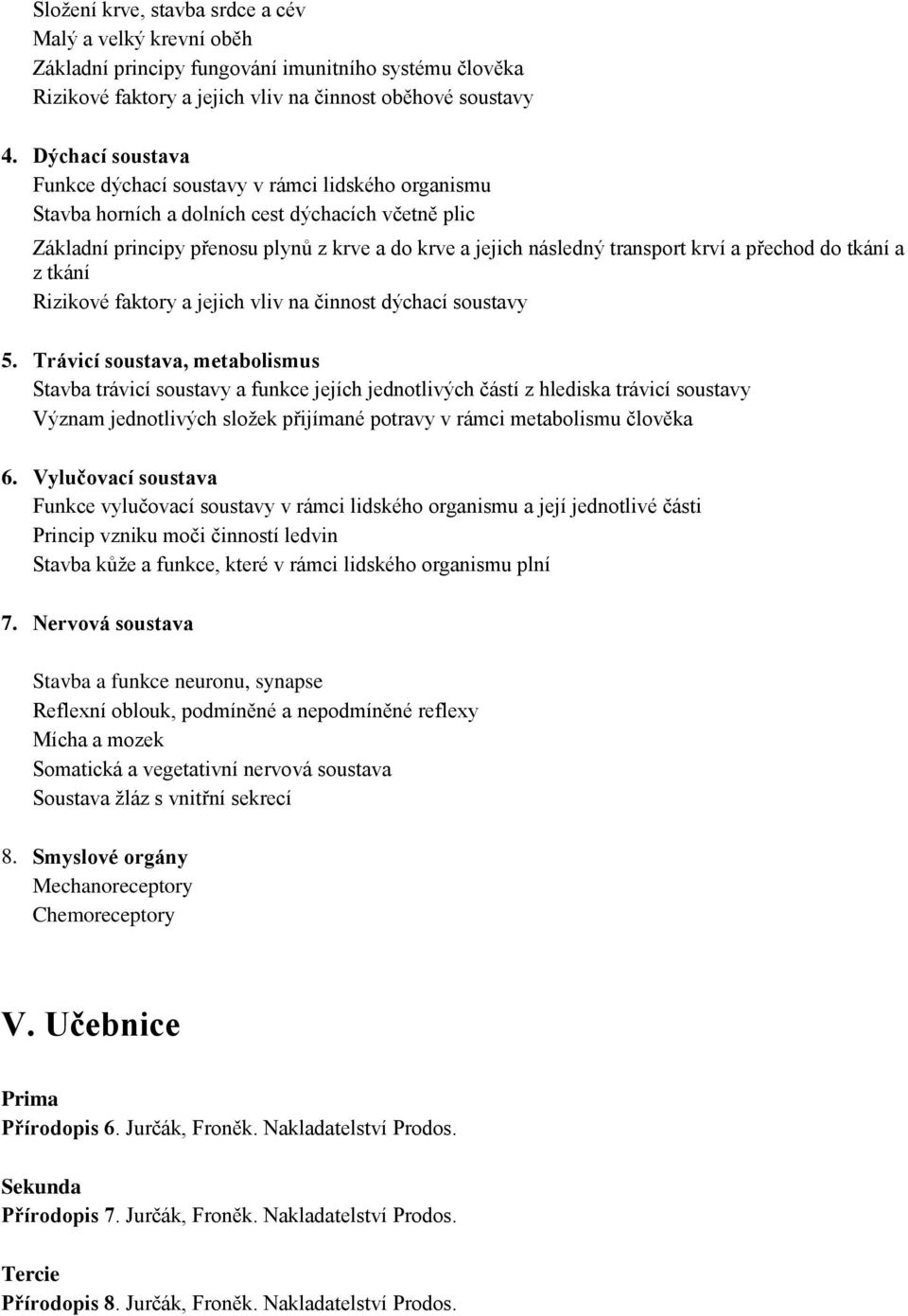 krví a přechod do tkání a z tkání Rizikové faktory a jejich vliv na činnost dýchací soustavy 5.