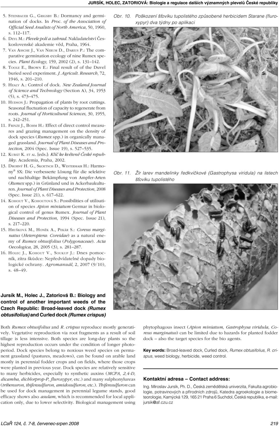 8. TOOLE E., BROWN E.: Final result of of the Duvel buried seed experiment. J. Agricult. Research, 72, 1946, s. 201 210. 9. HEALY A.: Control of dock.