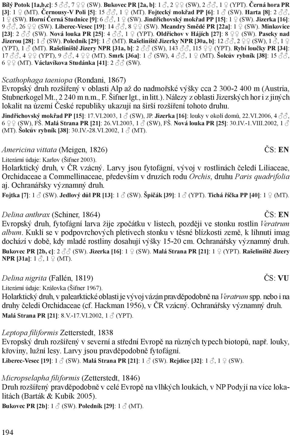 Nová louka PR [25]: 4, 1 (YPT). Oldřichov v Hájích [27]: 8 (SW). Paseky nad Jizerou [28]: 1 (SW). Poledník [29]: 1 (MT). Rašeliniště Jizerky NPR [30a, b]: 12, 2 (SW), 1, 1 (YPT), 1 (MT).