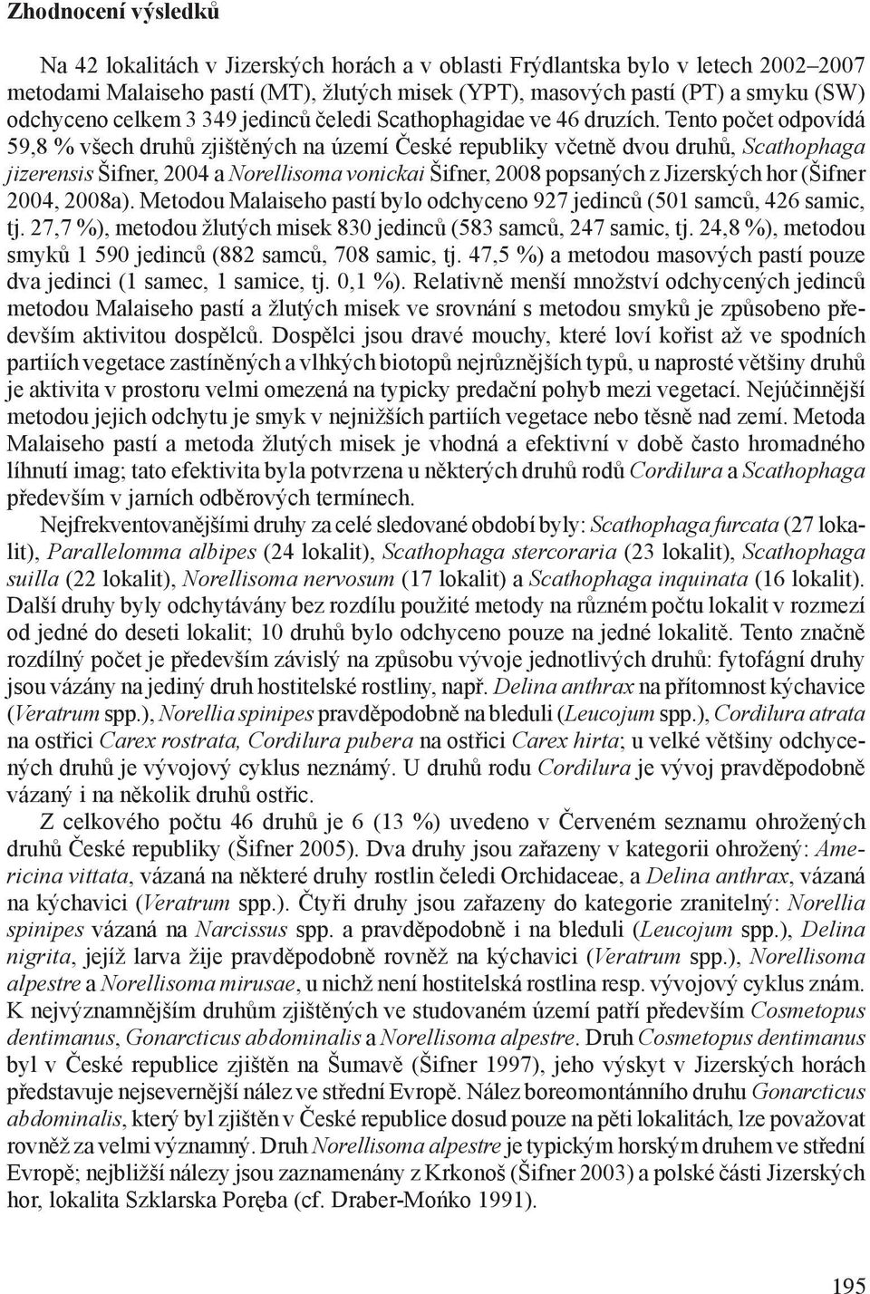 Tento počet odpovídá 59,8 % všech druhů zjištěných na území České republiky včetně dvou druhů, Scathophaga jizerensis Šifner, 2004 a Norellisoma vonickai Šifner, 2008 popsaných z Jizerských hor