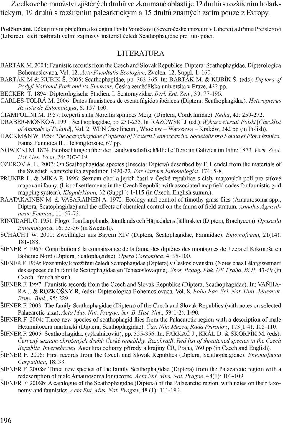 Literatura Barták M. 2004: Faunistic records from the Czech and Slovak Republics. Diptera: Scathophagidae. Dipterologica Bohemoslovaca, Vol. 12. Acta Facultatis Ecologiae, Zvolen, 12, Suppl. 1: 160.