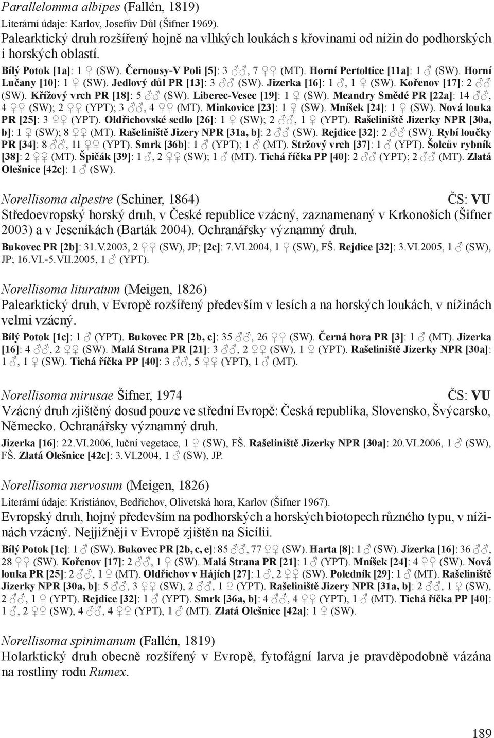 Křížový vrch PR [18]: 5 (SW). Liberec-Vesec [19]: 1 (SW). Meandry Smědé PR [22a]: 14, 4 (SW); 2 (YPT); 3, 4 (MT). Minkovice [23]: 1 (SW). Mníšek [24]: 1 (SW). Nová louka PR [25]: 3 (YPT).