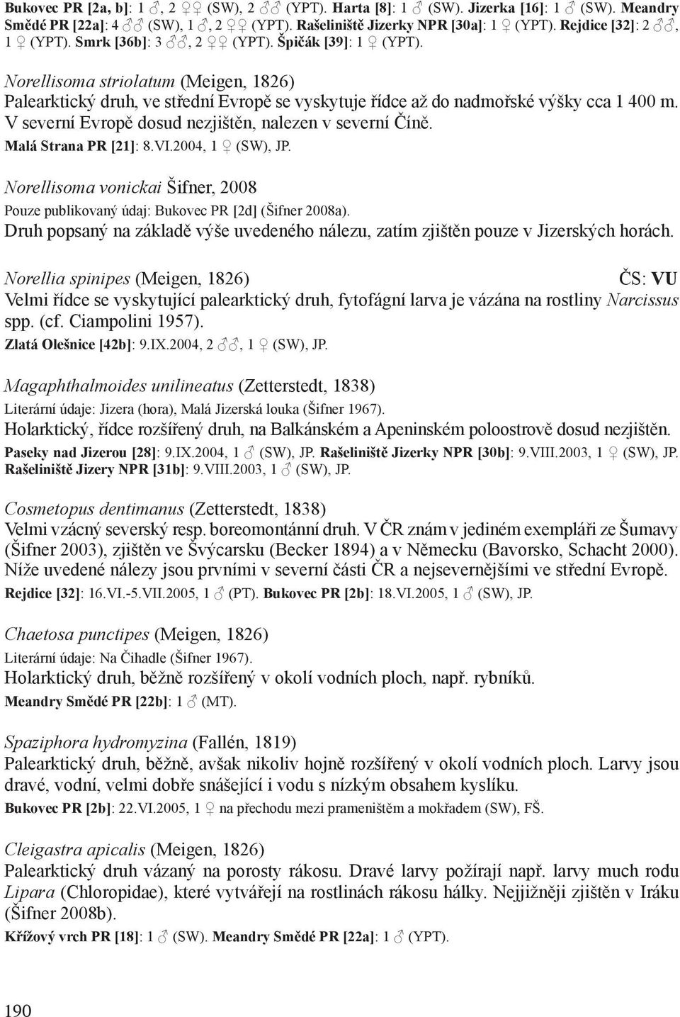 V severní Evropě dosud nezjištěn, nalezen v severní Číně. Malá Strana PR [21]: 8.VI.2004, 1 (SW), JP. Norellisoma vonickai Šifner, 2008 Pouze publikovaný údaj: Bukovec PR [2d] (Šifner 2008a).