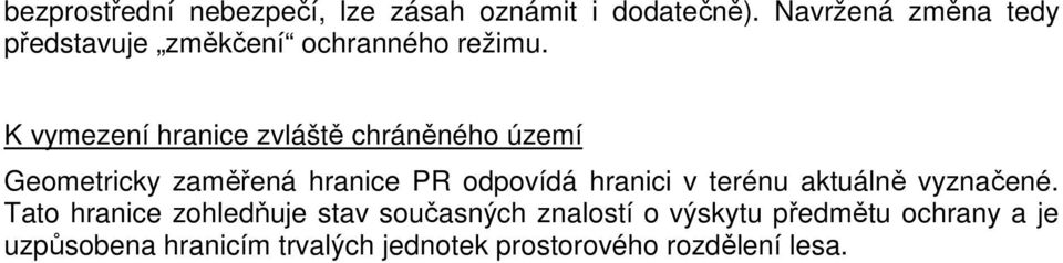 K vymezení hranice zvláště chráněného území Geometricky zaměřená hranice PR odpovídá hranici v