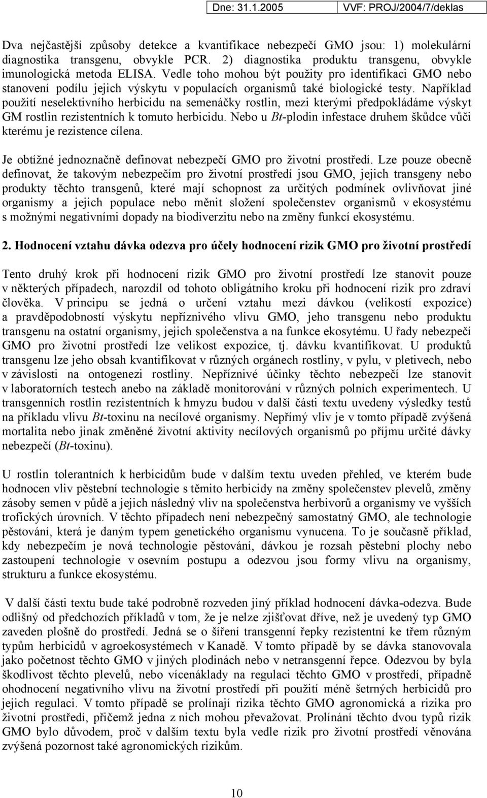 Například použití neselektivního herbicidu na semenáčky rostlin, mezi kterými předpokládáme výskyt GM rostlin rezistentních k tomuto herbicidu.