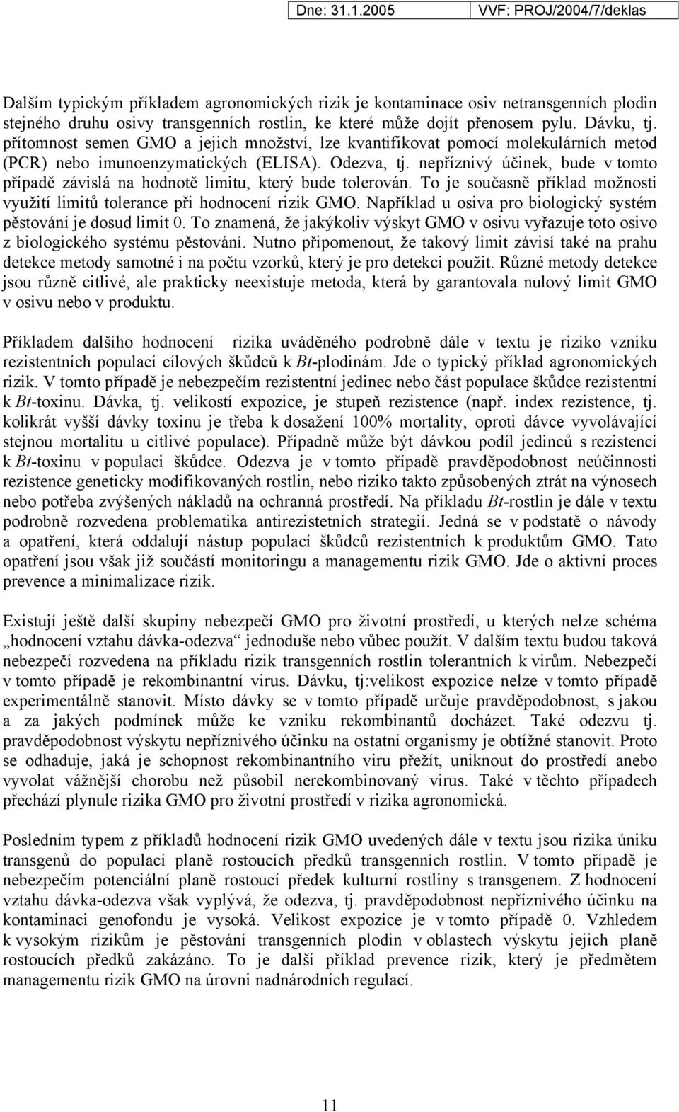 nepříznivý účinek, bude v tomto případě závislá na hodnotě limitu, který bude tolerován. To je současně příklad možnosti využití limitů tolerance při hodnocení rizik GMO.