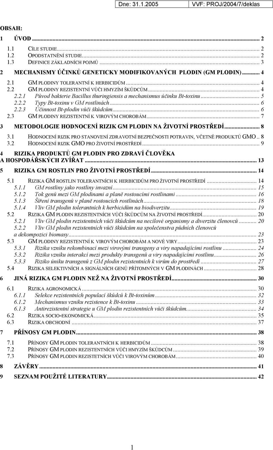 .. 6 2.2.3 Účinnost Bt-plodin vůči škůdcům... 6 2.3 GM PLODINY REZISTENTNÍ K VIROVÝM CHOROBÁM... 7 3 METODOLOGIE HODNOCENÍ RIZIK GM PLODIN NA ŽIVOTNÍ PROSTŘEDÍ... 8 3.