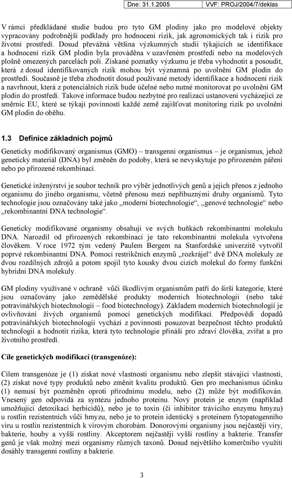 Získané poznatky výzkumu je třeba vyhodnotit a posoudit, která z dosud identifikovaných rizik mohou být významná po uvolnění GM plodin do prostředí.