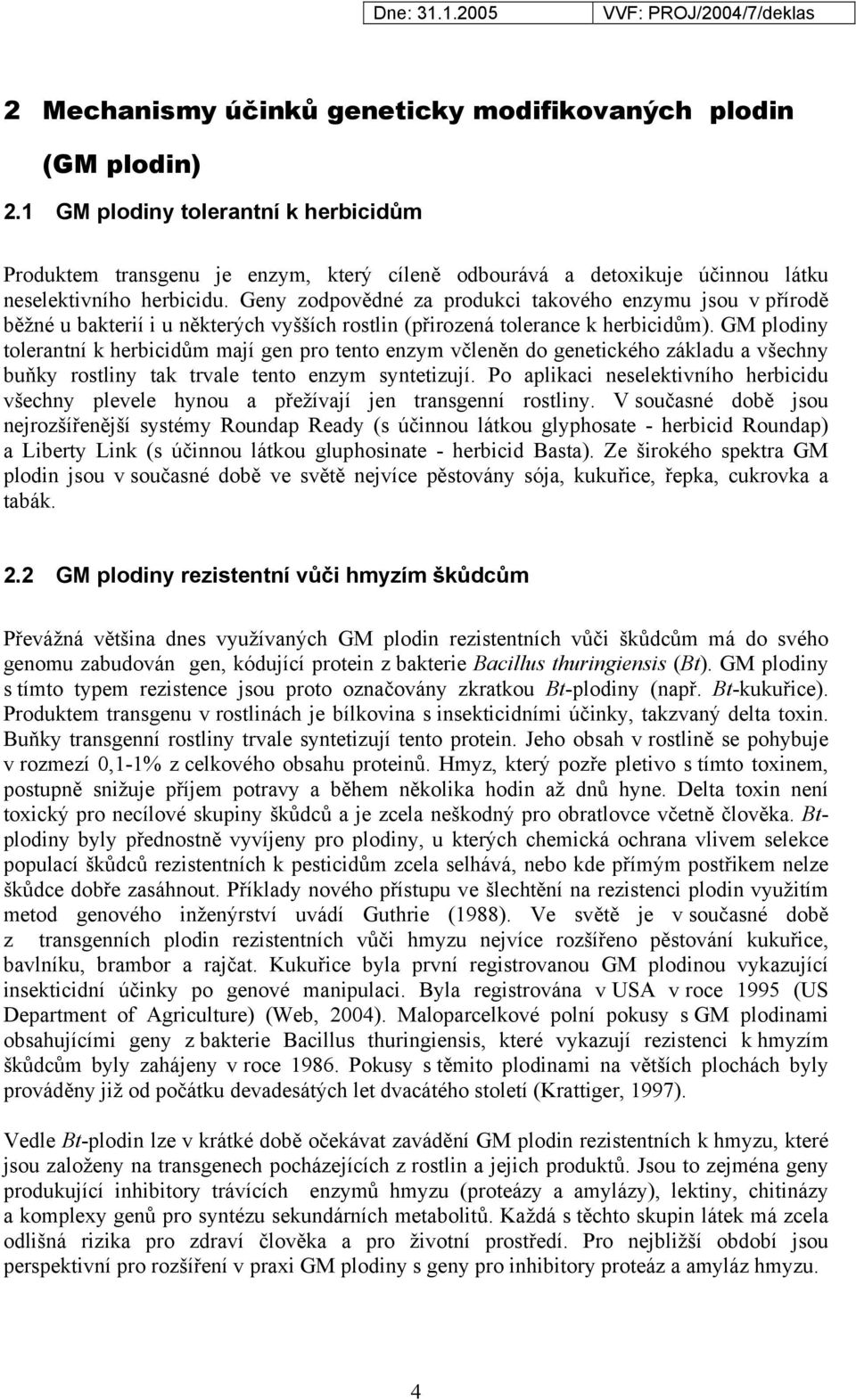 Geny zodpovědné za produkci takového enzymu jsou v přírodě běžné u bakterií i u některých vyšších rostlin (přirozená tolerance k herbicidům).