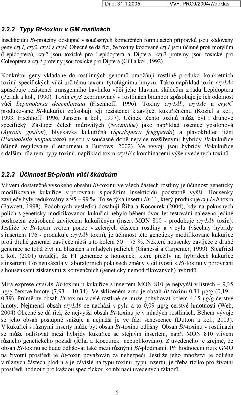 pro Diptera (Gill a kol., 1992). Konkrétní geny vkládané do rostlinných genomů umožňují rostlině produkci konkrétních toxinů specifických vůči určitému taxonu fytofágnímu hmyzu.