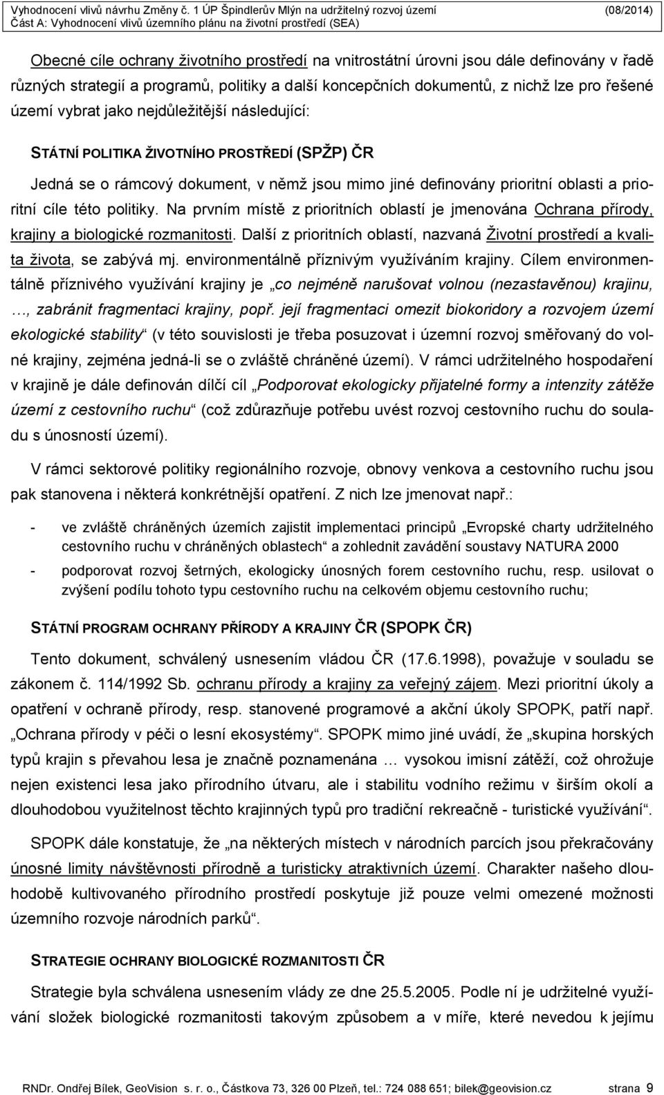 Na prvním místě z prioritních oblastí je jmenována Ochrana přírody, krajiny a biologické rozmanitosti. Další z prioritních oblastí, nazvaná Životní prostředí a kvalita života, se zabývá mj.