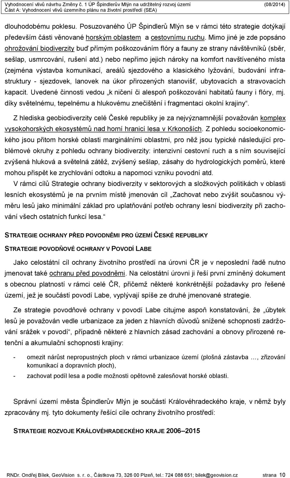 ) nebo nepřímo jejich nároky na komfort navštíveného místa (zejména výstavba komunikací, areálů sjezdového a klasického lyžování, budování infrastruktury - sjezdovek, lanovek na úkor přirozených