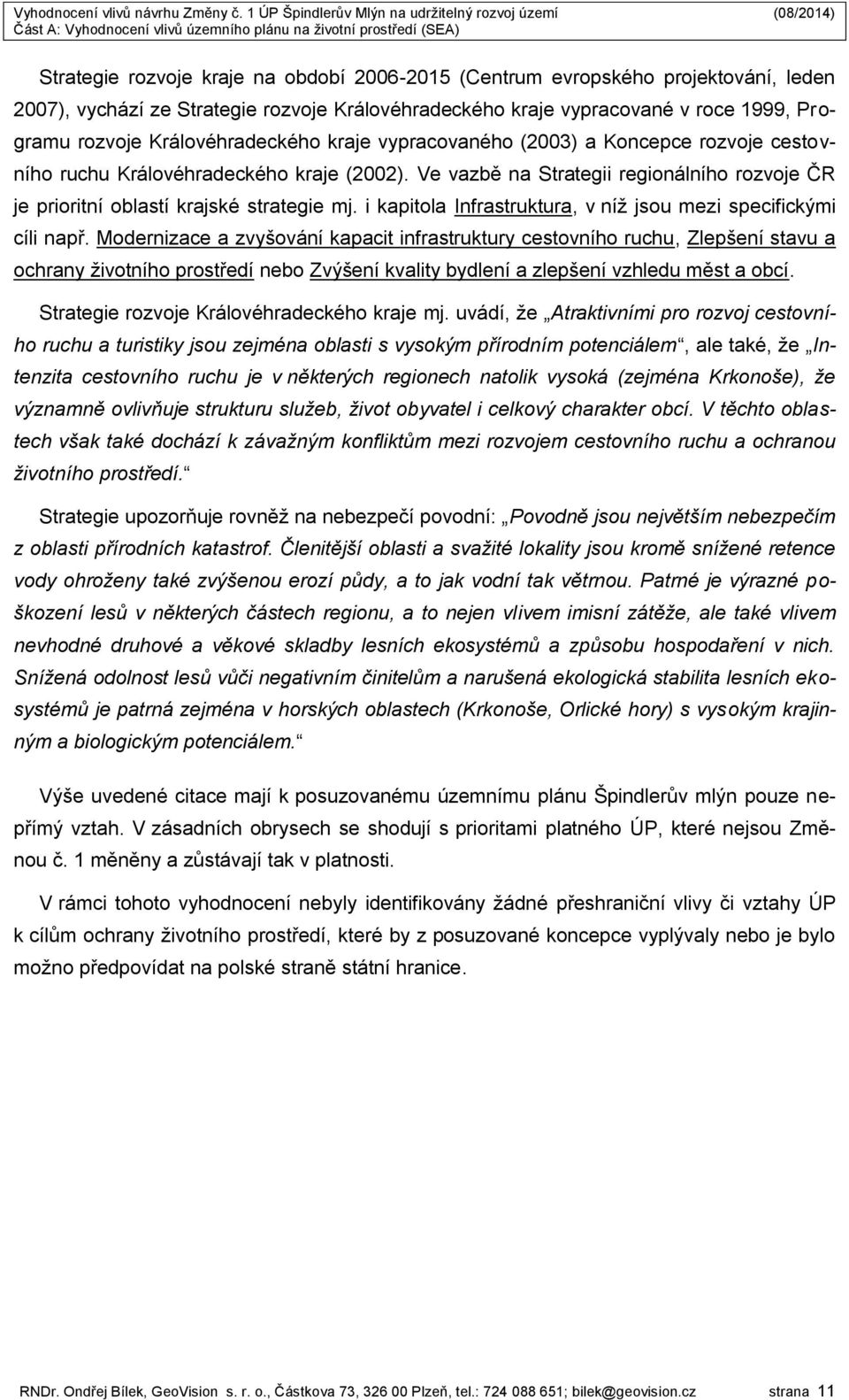 Ve vazbě na Strategii regionálního rozvoje ČR je prioritní oblastí krajské strategie mj. i kapitola Infrastruktura, v níž jsou mezi specifickými cíli např.