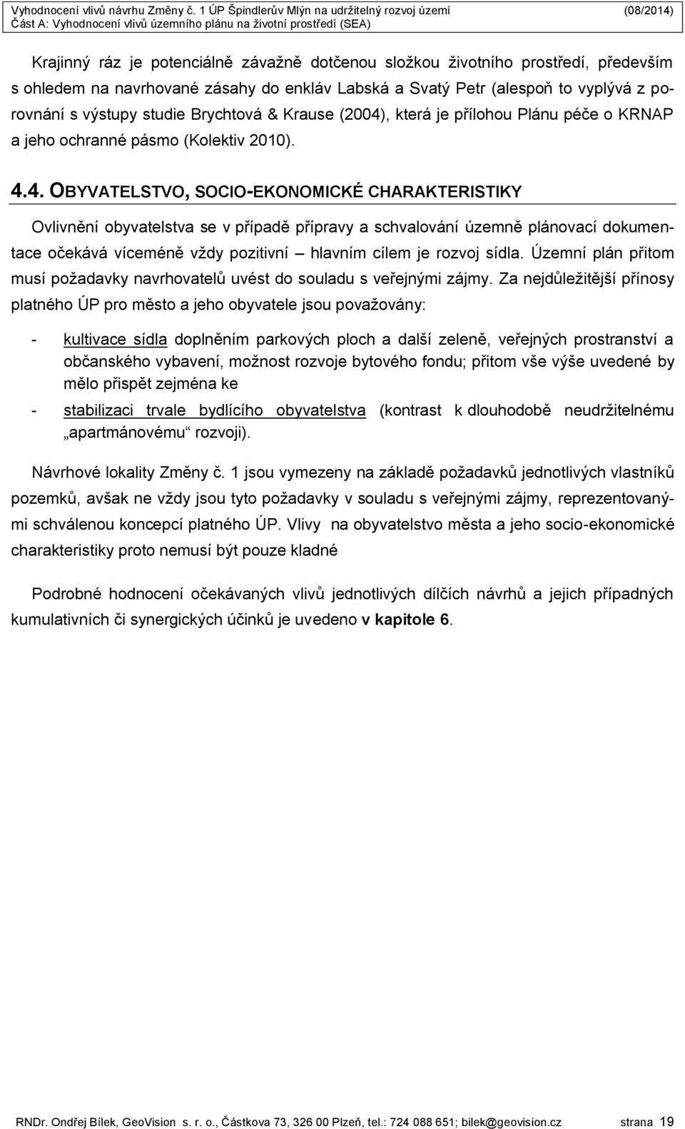 , která je přílohou Plánu péče o KRNAP a jeho ochranné pásmo (Kolektiv 2010). 4.