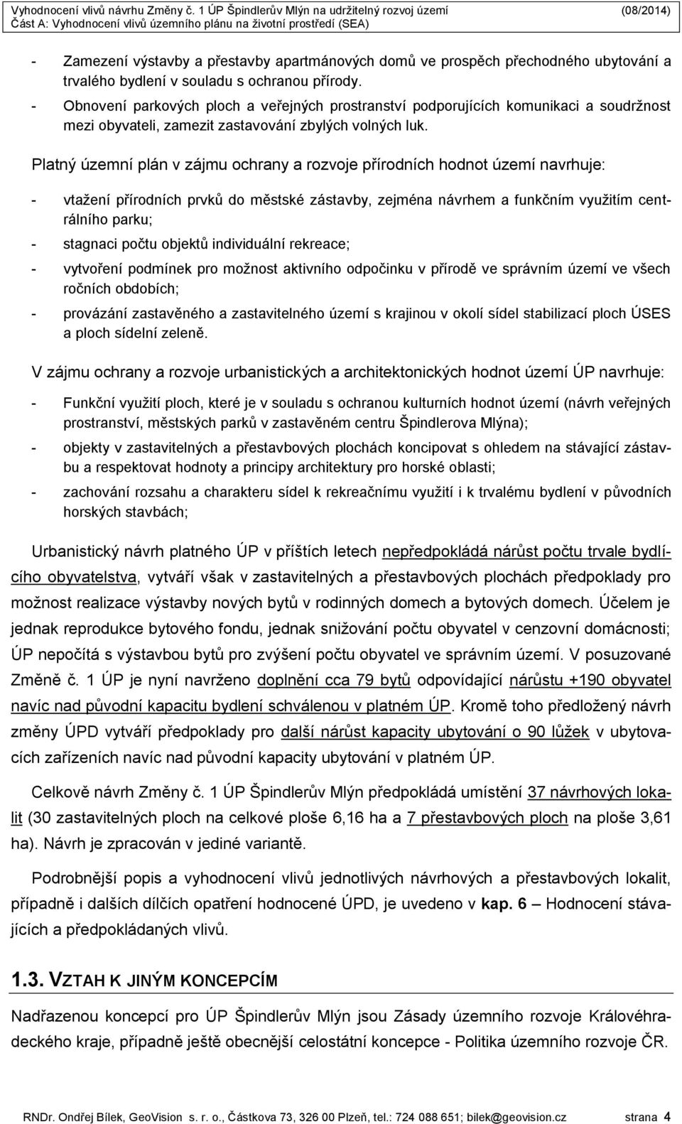 Platný územní plán v zájmu ochrany a rozvoje přírodních hodnot území navrhuje: - vtažení přírodních prvků do městské zástavby, zejména návrhem a funkčním využitím centrálního parku; - stagnaci počtu