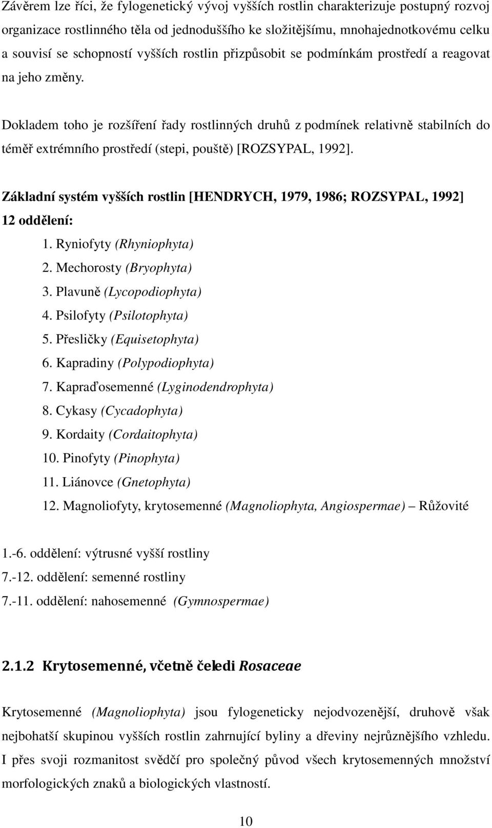 Dokladem toho je rozšíření řady rostlinných druhů z podmínek relativně stabilních do téměř extrémního prostředí (stepi, pouště) [ROZSYPAL, 1992].