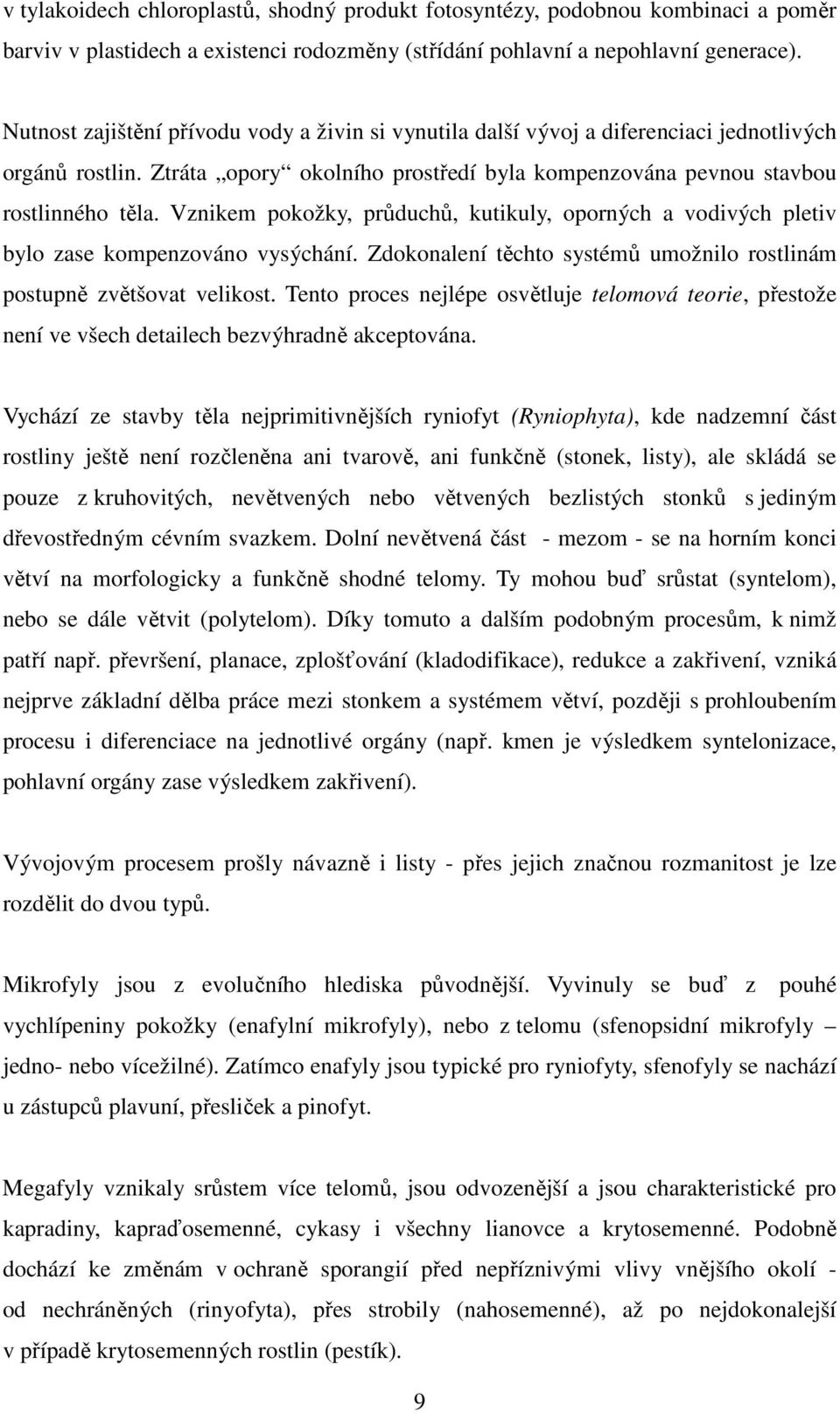 Vznikem pokožky, průduchů, kutikuly, oporných a vodivých pletiv bylo zase kompenzováno vysýchání. Zdokonalení těchto systémů umožnilo rostlinám postupně zvětšovat velikost.