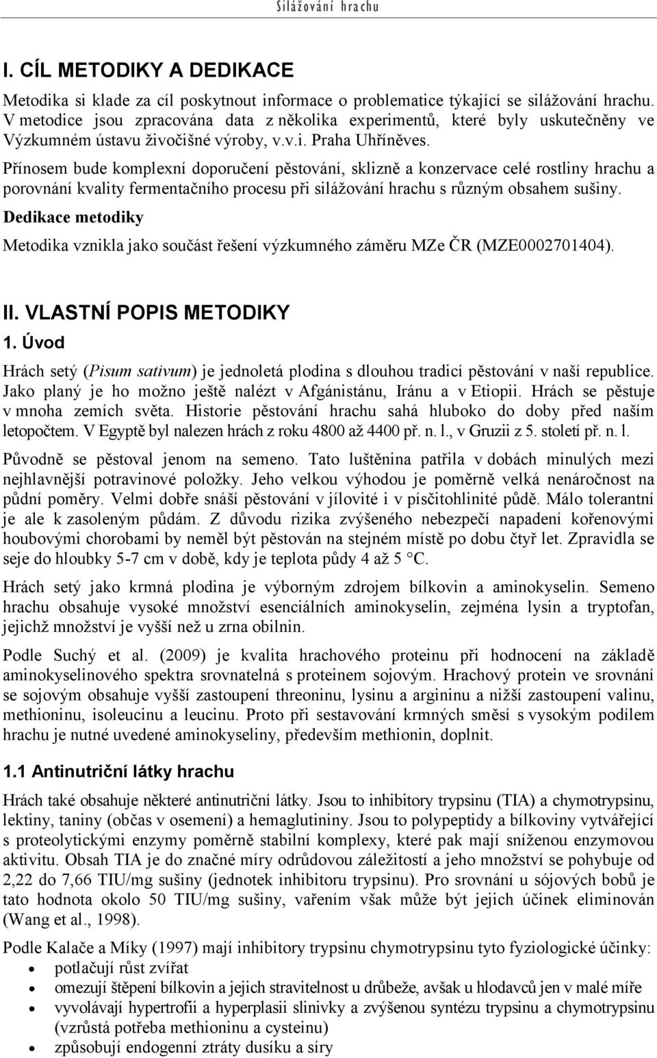 Přínosem bude komplexní doporučení pěstování, sklizně a konzervace celé rostliny hrachu a porovnání kvality fermentačního procesu při silážování hrachu s různým obsahem sušiny.