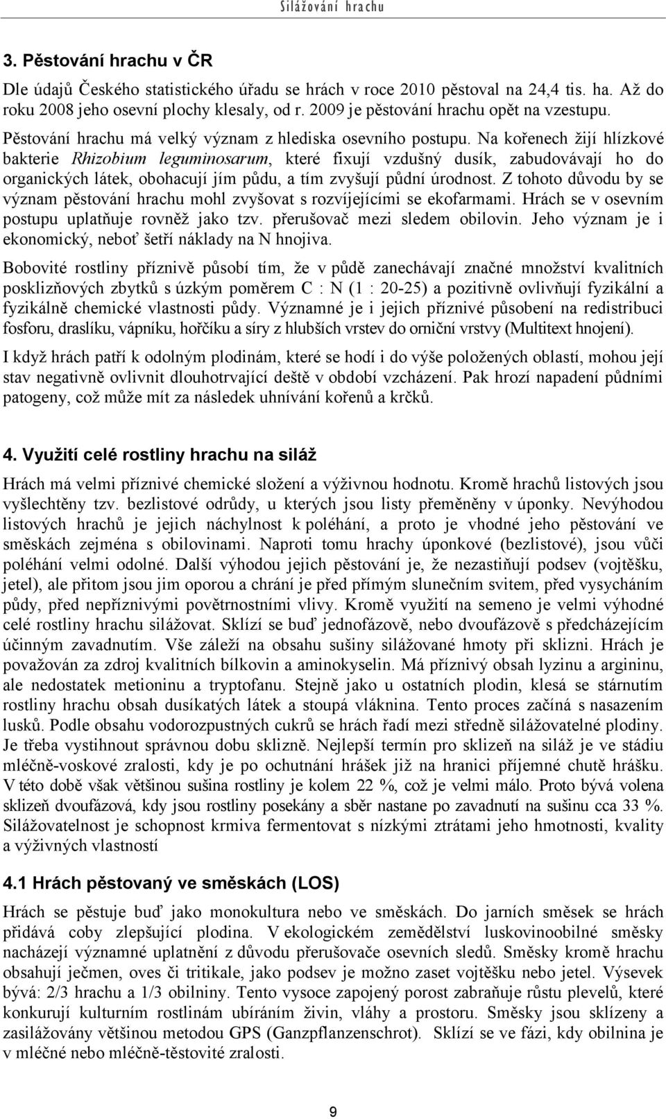 Na kořenech žijí hlízkové bakterie Rhizobium leguminosarum, které fixují vzdušný dusík, zabudovávají ho do organických látek, obohacují jím půdu, a tím zvyšují půdní úrodnost.