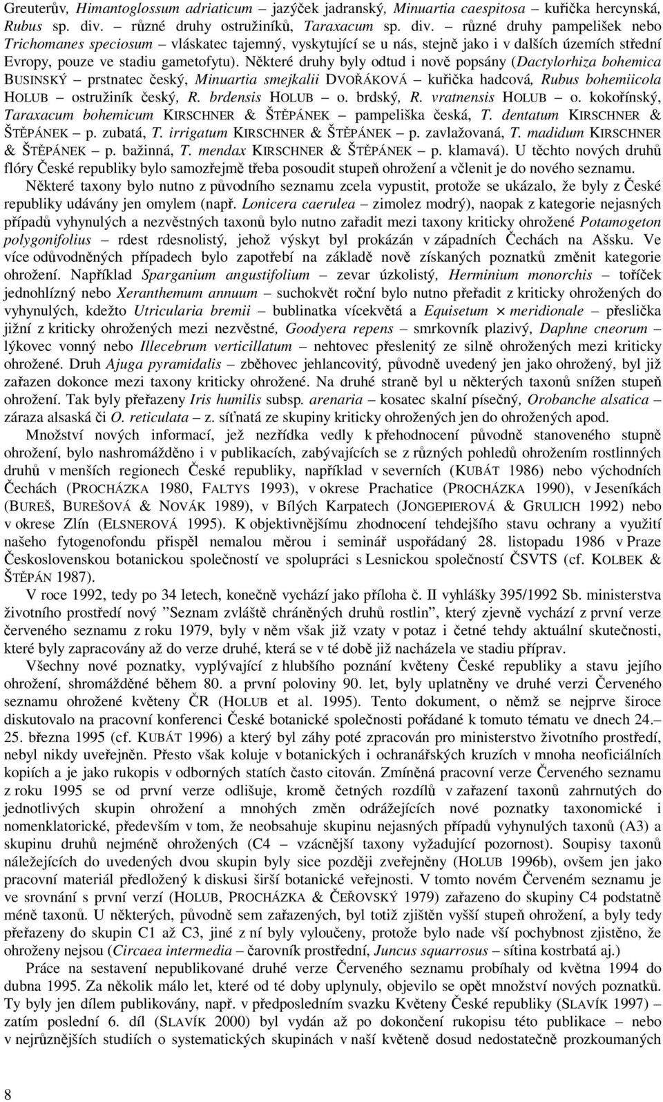 rzné druhy pampelišek nebo Trichomanes speciosum vláskatec tajemný, vyskytující se u nás, stejn jako i v dalších územích stední Evropy, pouze ve stadiu gametofytu).