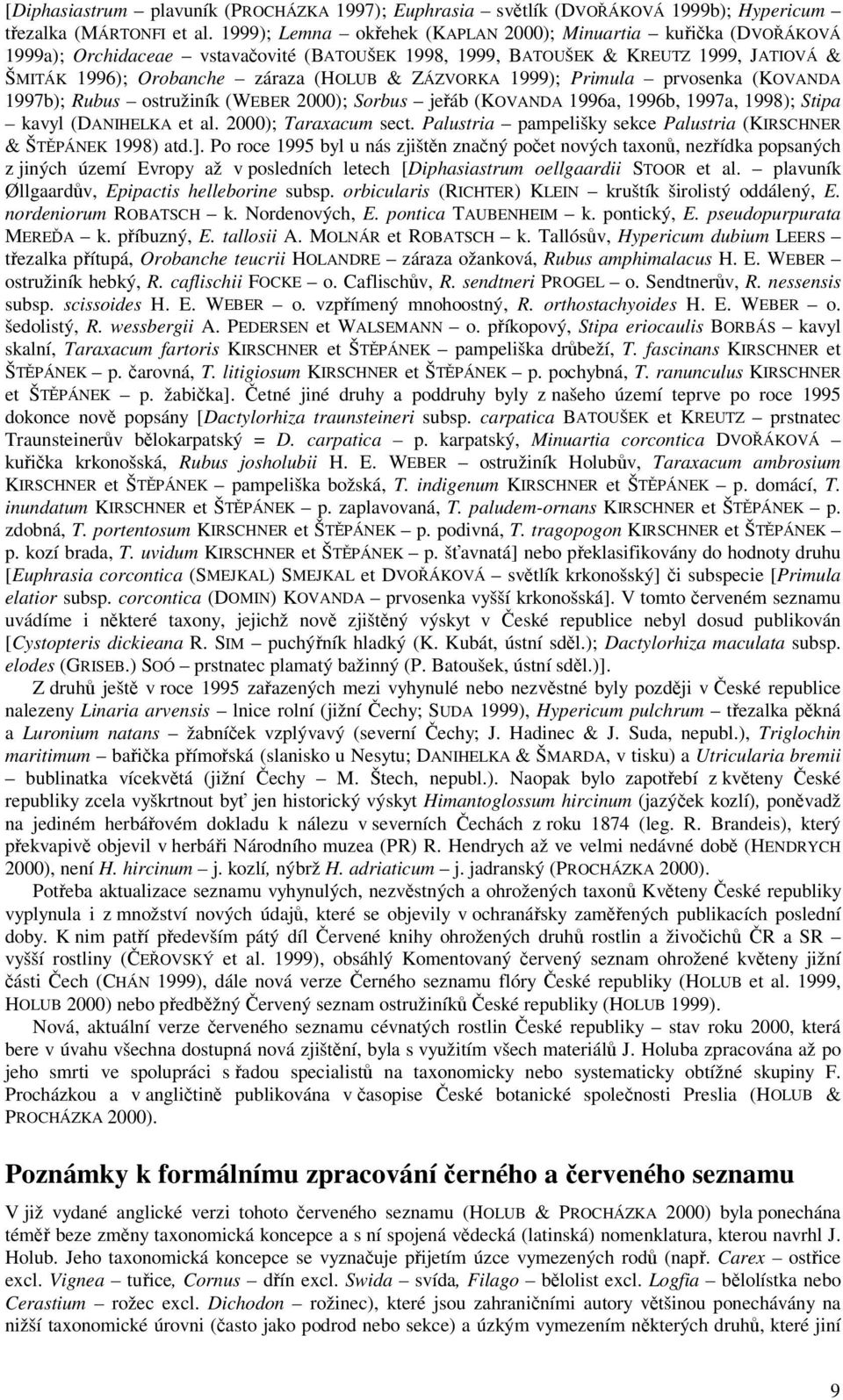 1999); Primula prvosenka (KOVANDA 1997b); Rubus ostružiník (WEBER 2000); Sorbus jeáb (KOVANDA 1996a, 1996b, 1997a, 1998); Stipa kavyl (DANIHELKA et al. 2000); Taraxacum sect.