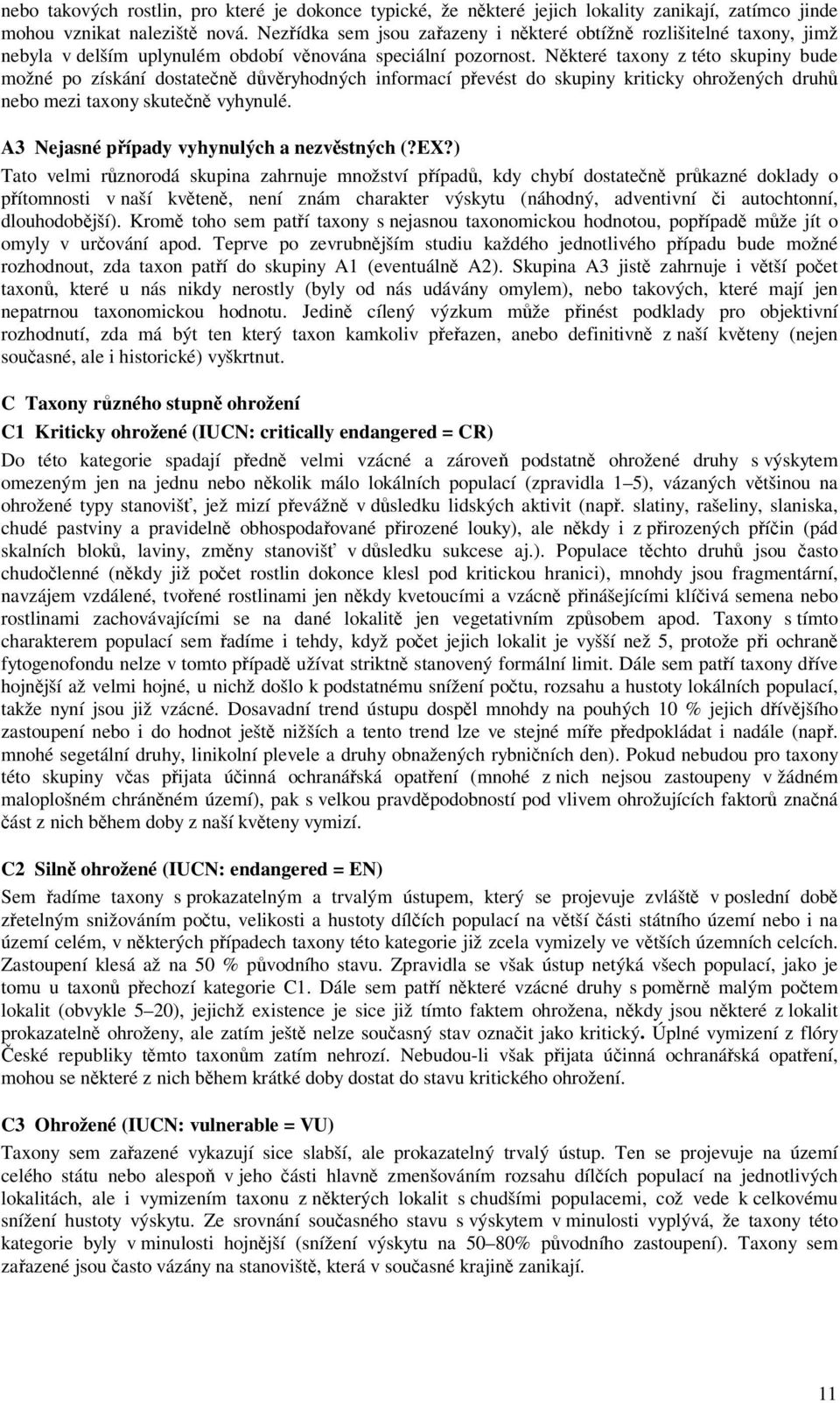 Nkteré taxony z této skupiny bude možné po získání dostaten dvryhodných informací pevést do skupiny kriticky ohrožených druh nebo mezi taxony skuten vyhynulé. Nejasné pípady vyhynulých a nezvstných (?