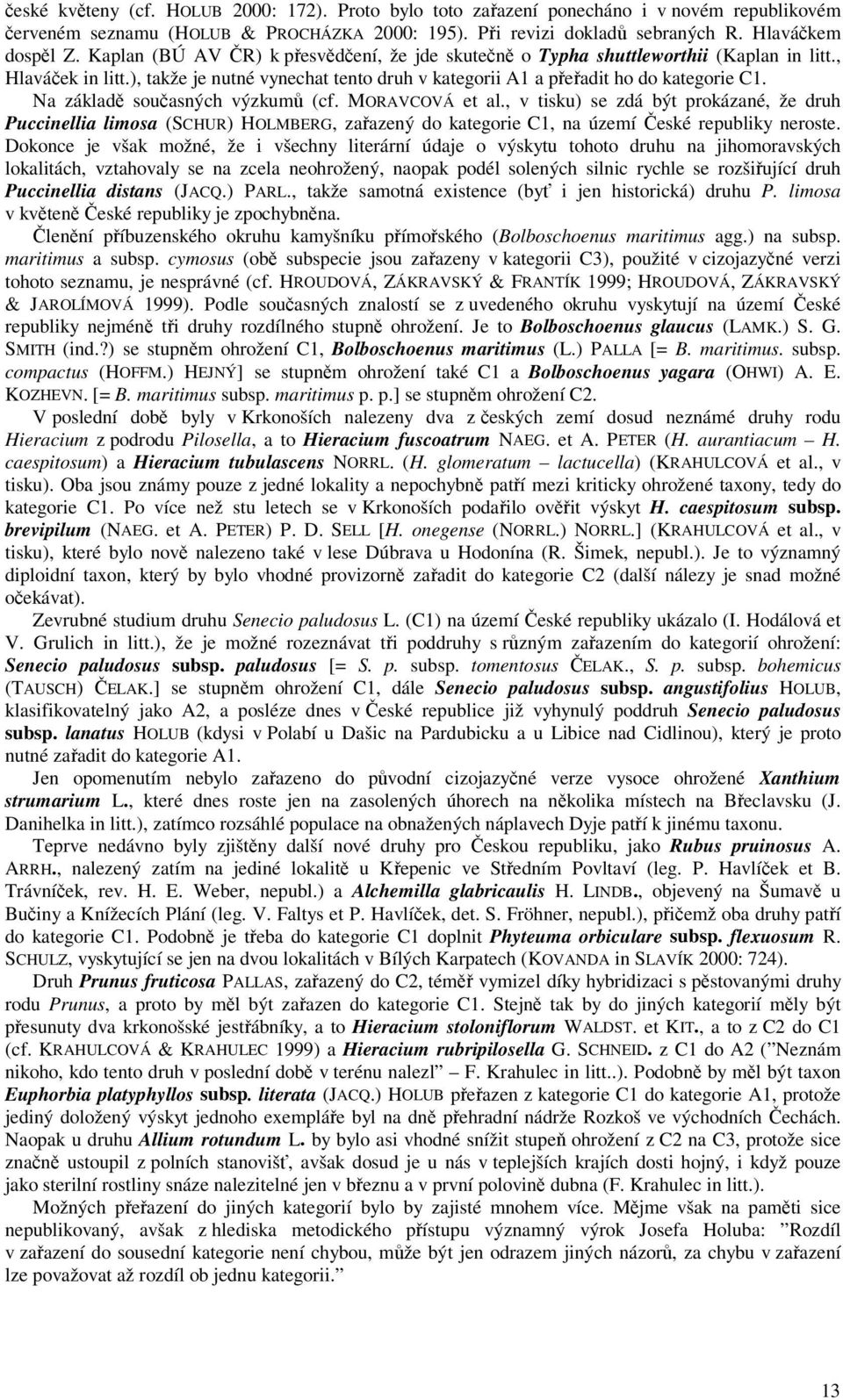 Na základ souasných výzkum (cf. MORAVCOVÁ et al., v tisku) se zdá být prokázané, že druh Puccinellia limosa (SCHUR) HOLMBERG, zaazený do kategorie, na území eské republiky neroste.