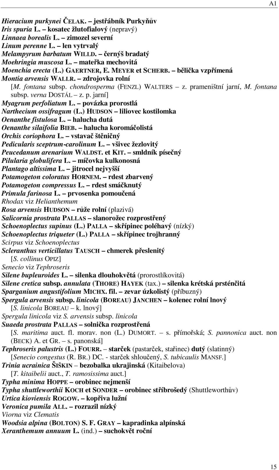 chondrosperma (FENZL) WALTERS z. prameništní jarní, M. fontana subsp. verna DOSTÁL z. p. jarní] Myagrum perfoliatum L. povázka prorostlá Narthecium ossifragum (L.