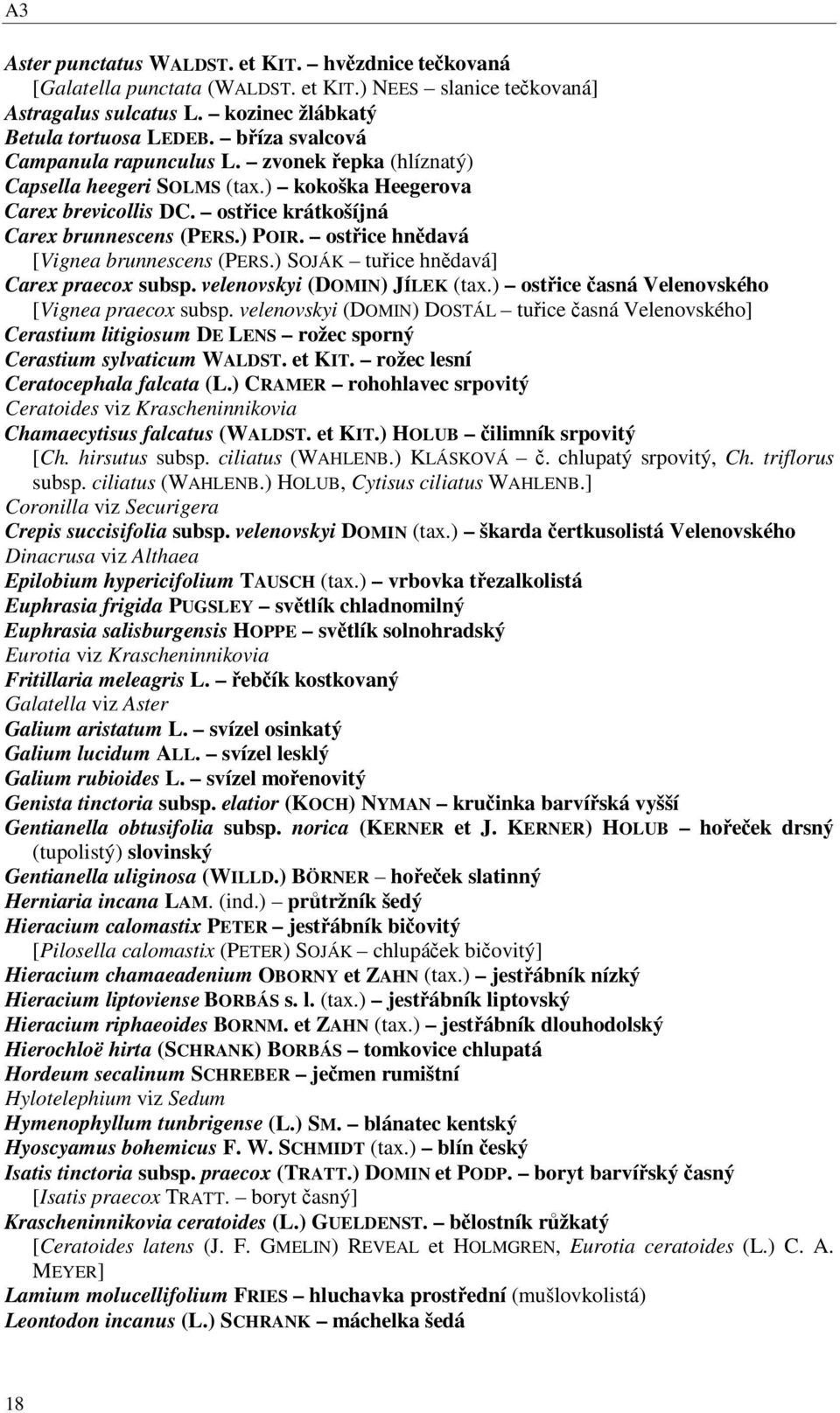 ostice hndavá [Vignea brunnescens (PERS.) SOJÁK tuice hndavá] Carex praecox subsp. velenovskyi (DOMIN) JÍLEK (tax.) ostice asná Velenovského [Vignea praecox subsp.