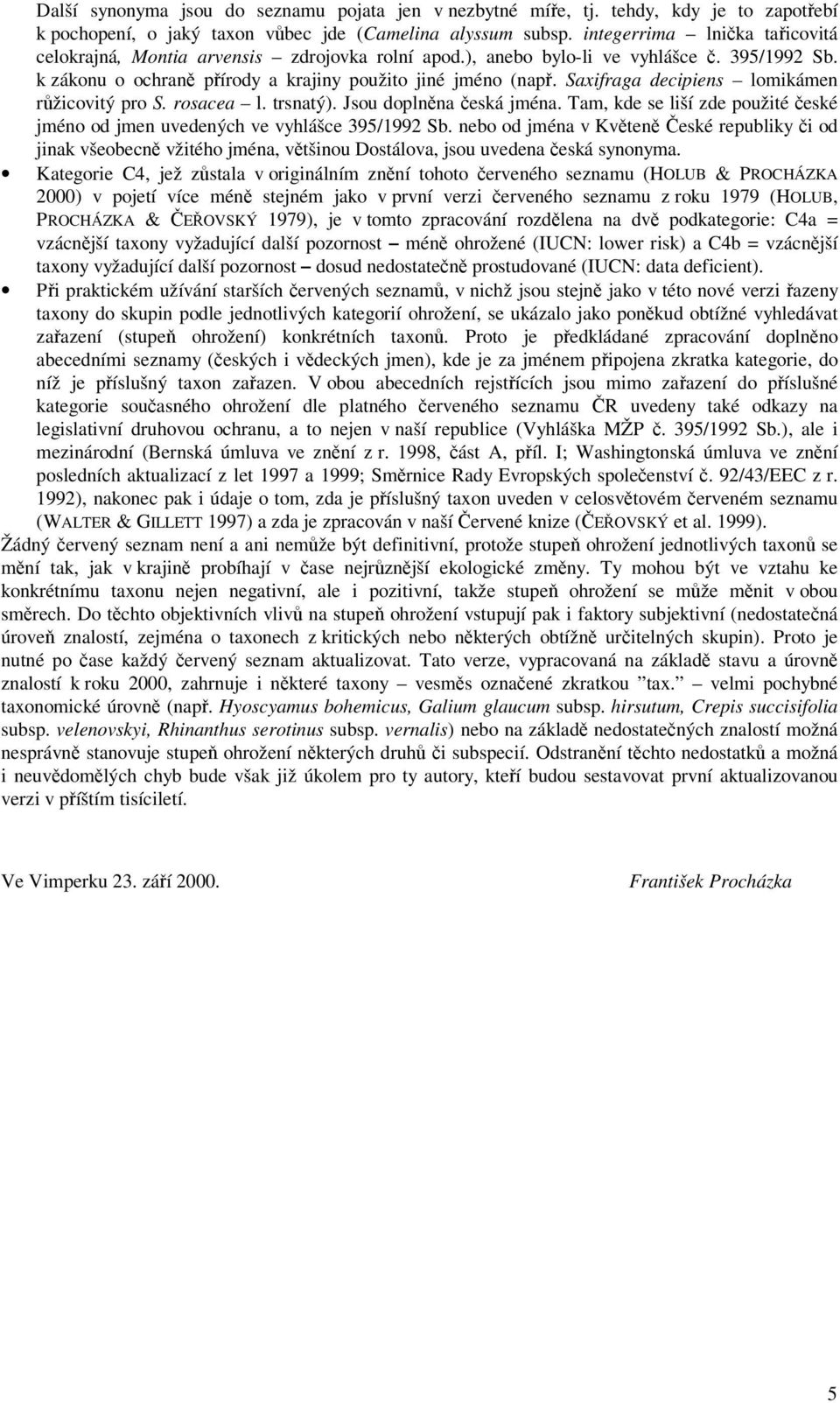 Saxifraga decipiens lomikámen ržicovitý pro S. rosacea l. trsnatý). Jsou doplnna eská jména. Tam, kde se liší zde použité eské jméno od jmen uvedených ve vyhlášce 395/1992 Sb.