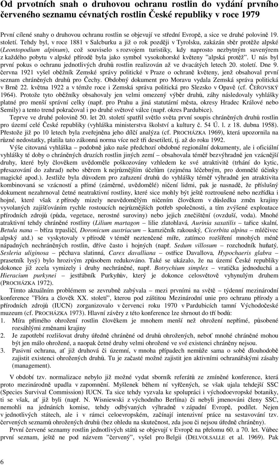 Tehdy byl, v roce 1881 v Salcburku a již o rok pozdji v Tyrolsku, zakázán sbr protže alpské (Leontopodium alpinum), což souviselo s rozvojem turistiky, kdy naprosto nezbytným suvenýrem z každého