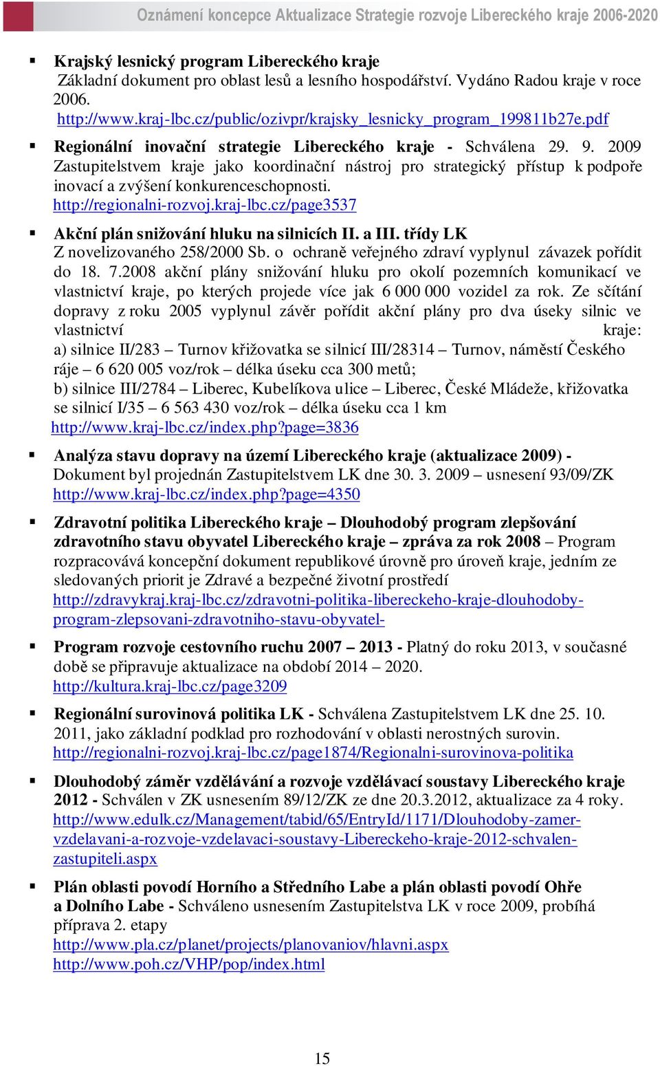 2009 Zastupitelstvem kraje jako koordinační nástroj pro strategický přístup k podpoře inovací a zvýšení konkurenceschopnosti. http://regionalni-rozvoj.kraj-lbc.