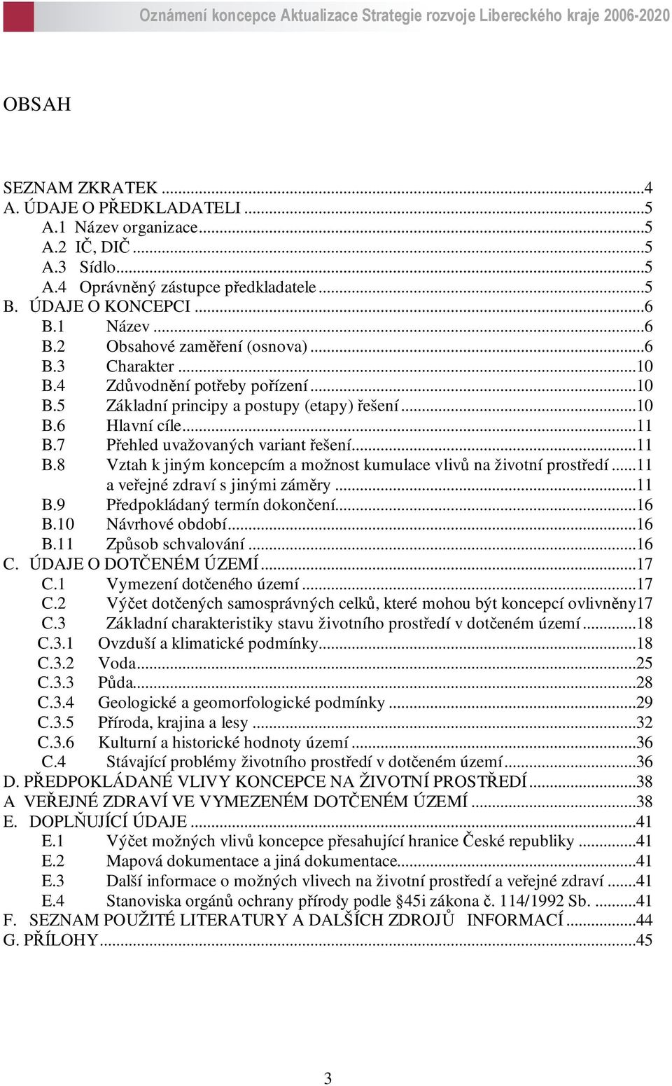 7 Přehled uvažovaných variant řešení...11 B.8 Vztah k jiným koncepcím a možnost kumulace vlivů na životní prostředí...11 a veřejné zdraví s jinými záměry...11 B.9 Předpokládaný termín dokončení...16 B.