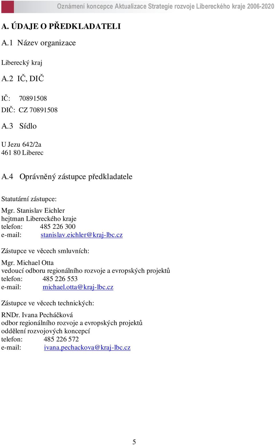 cz Zástupce ve věcech smluvních: Mgr. Michael Otta vedoucí odboru regionálního rozvoje a evropských projektů telefon: 485 226 553 e-mail: michael.otta@kraj-lbc.