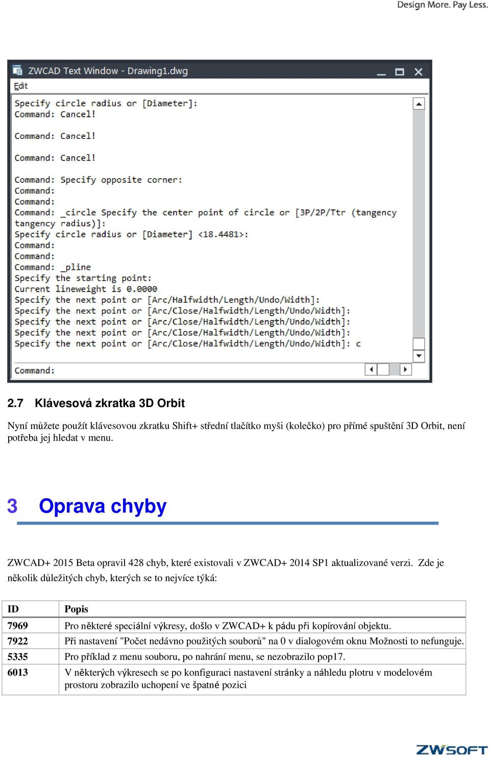 Zde je několik důležitých chyb, kterých se to nejvíce týká: ID Popis 7969 Pro některé speciální výkresy, došlo v ZWCAD+ k pádu při kopírování objektu.