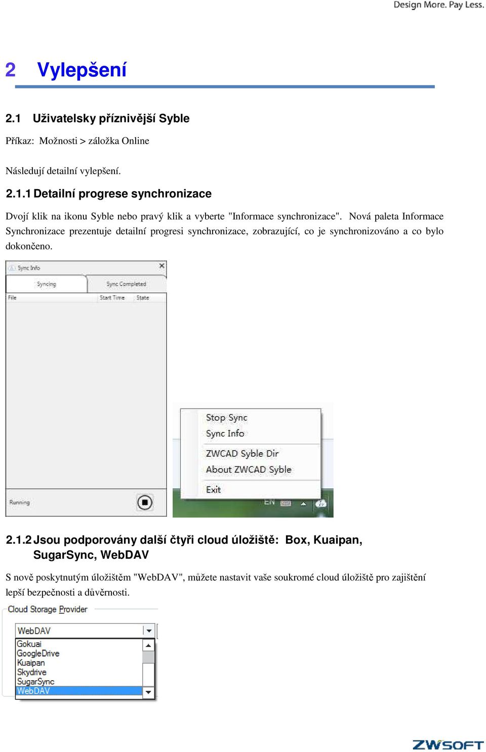 2 Jsou podporovány další čtyři cloud úložiště: Box, Kuaipan, SugarSync, WebDAV S nově poskytnutým úložištěm "WebDAV", můžete nastavit vaše