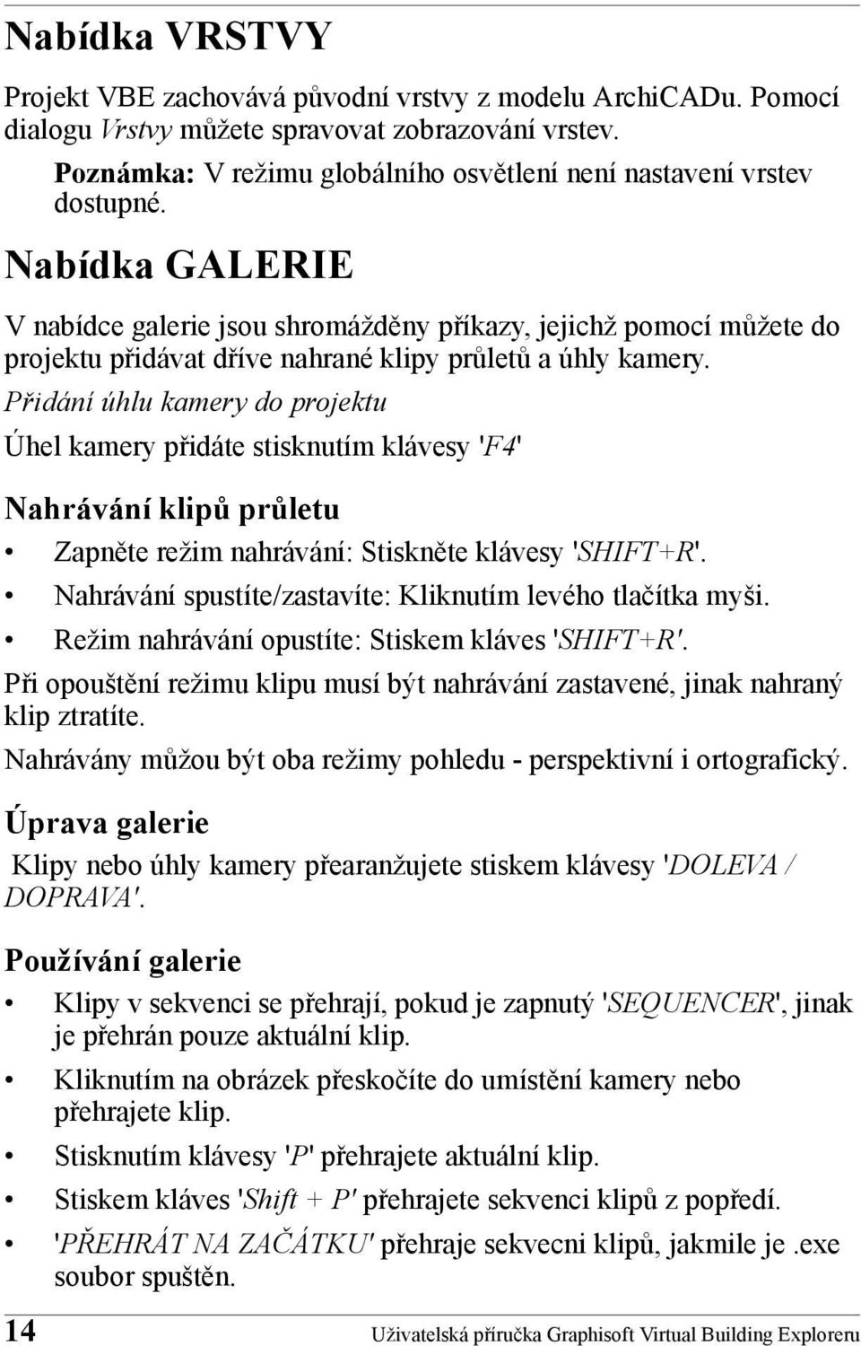 Nabídka GALERIE V nabídce galerie jsou shromážděny příkazy, jejichž pomocí můžete do projektu přidávat dříve nahrané klipy průletů a úhly kamery.