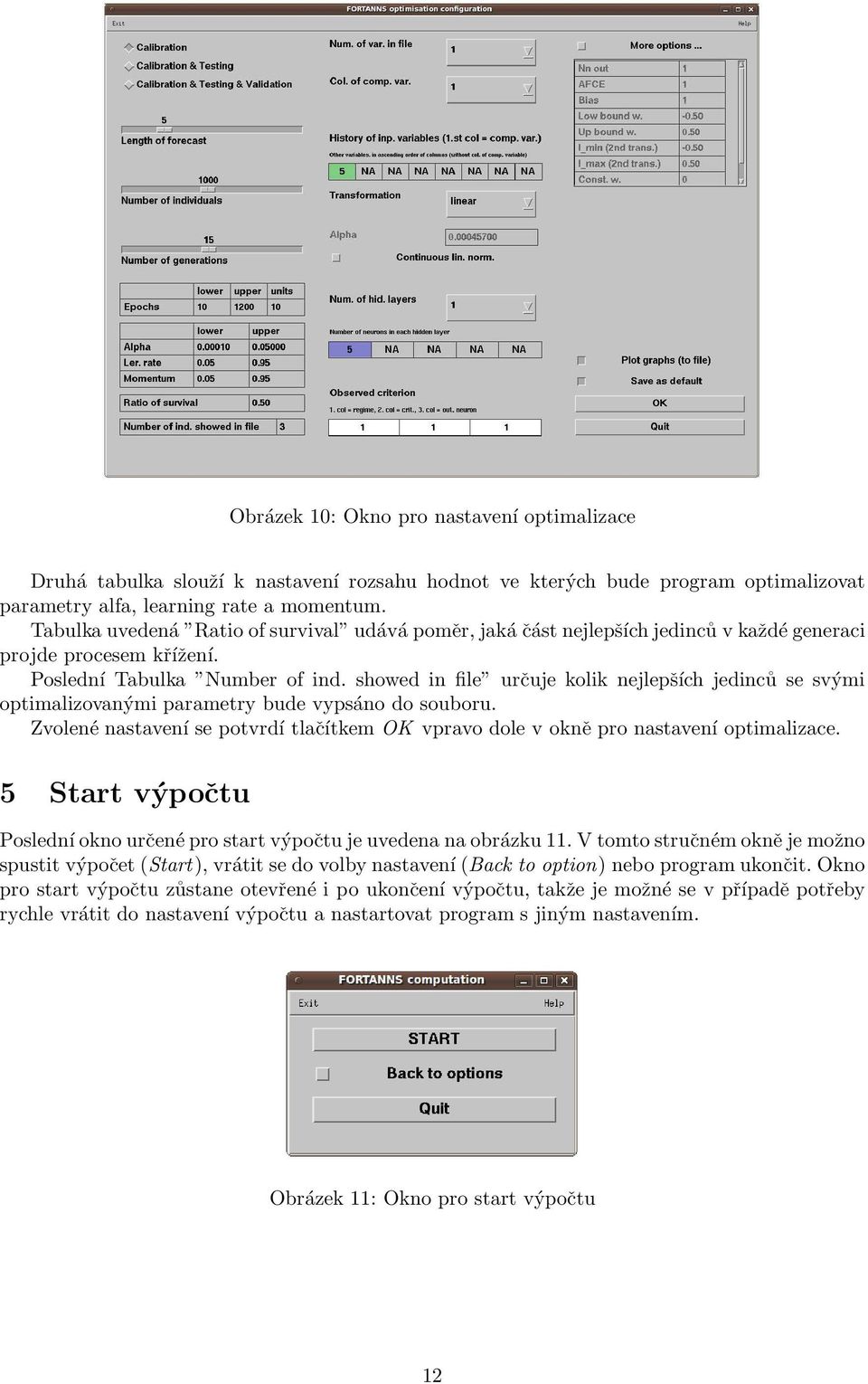 showed in file určuje kolik nejlepších jedinců se svými optimalizovanými parametry bude vypsáno do souboru. Zvolené nastavení se potvrdí tlačítkem OK vpravo dole v okně pro nastavení optimalizace.