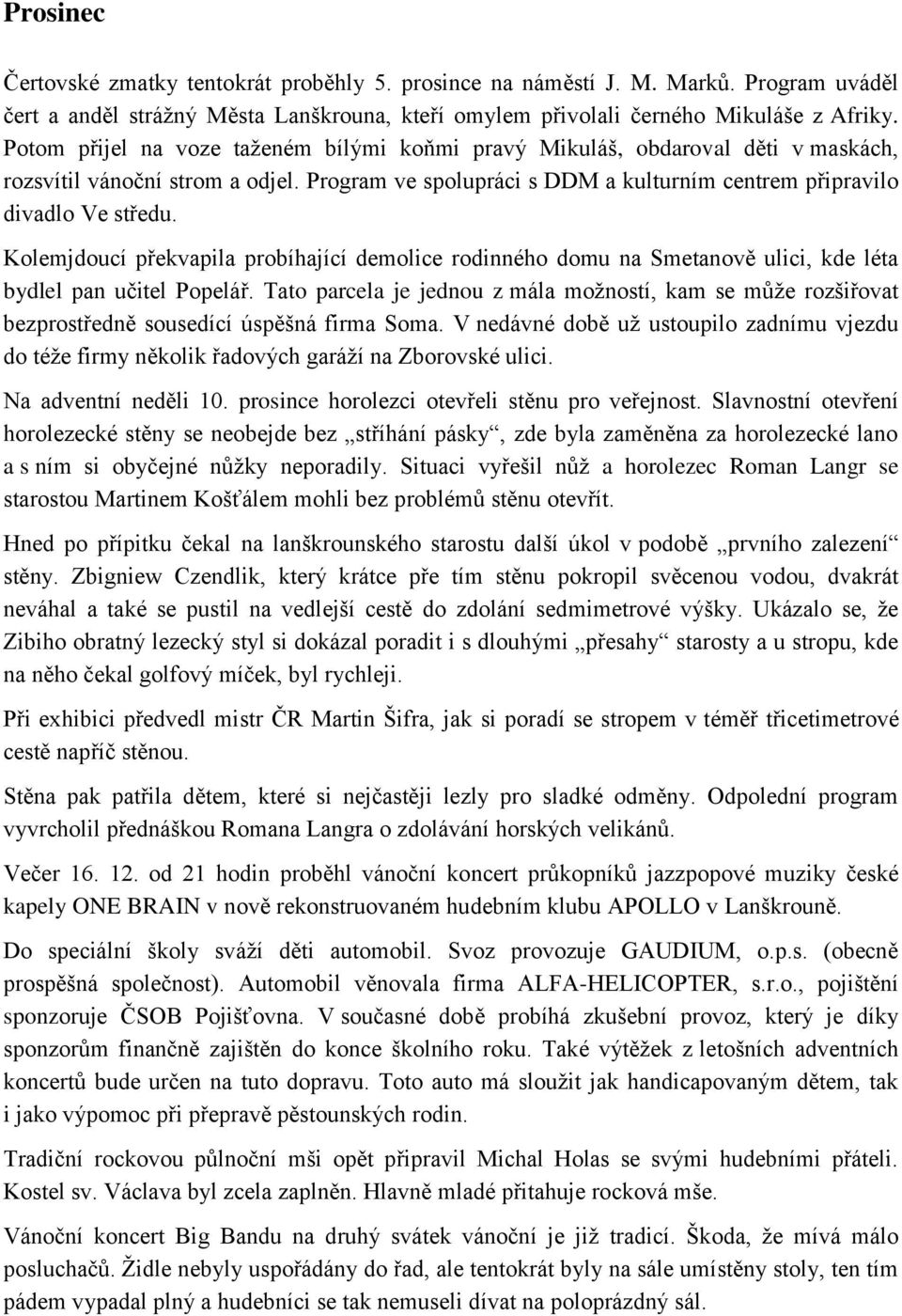 Kolemjdoucí překvapila probíhající demolice rodinného domu na Smetanově ulici, kde léta bydlel pan učitel Popelář.