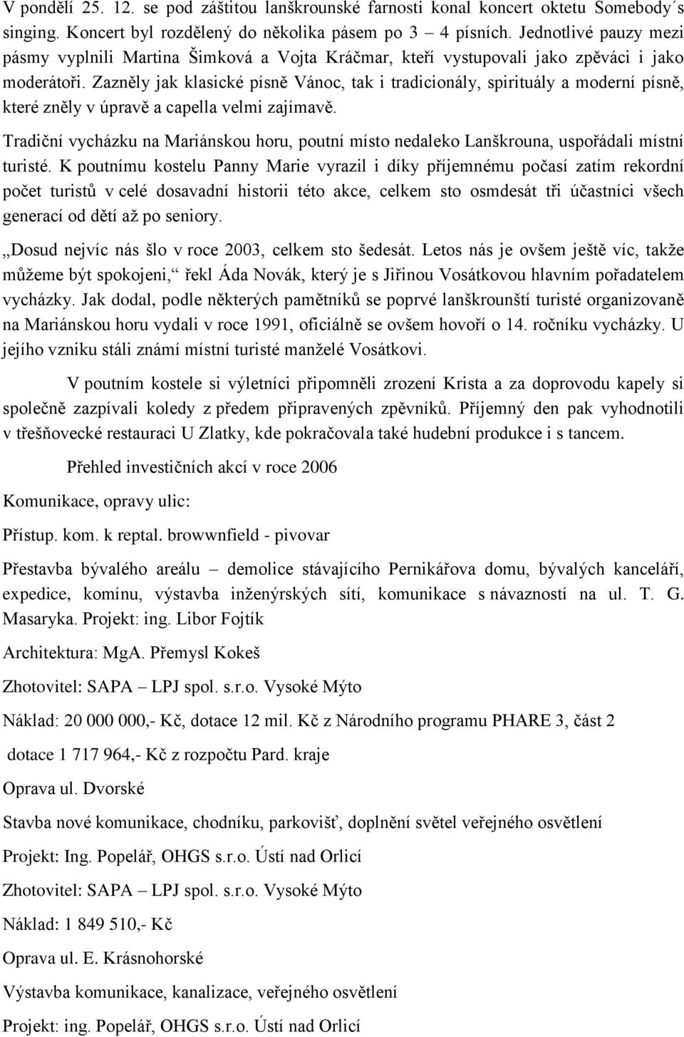 Zazněly jak klasické písně Vánoc, tak i tradicionály, spirituály a moderní písně, které zněly v úpravě a capella velmi zajímavě.