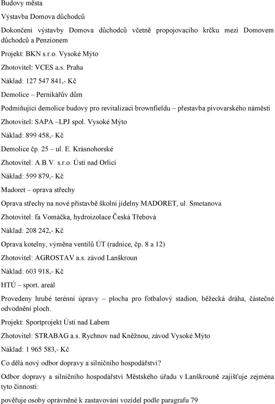 Smetanova Zhotovitel: fa Vomáčka, hydroizolace Česká Třebová Náklad: 208 242,- Kč Oprava kotelny, výměna ventilů ÚT (radnice, čp. 8 a 12) Zhotovitel: AGROSTAV a.s. závod Lanškroun Náklad: 603 918,- Kč HTÚ sport.