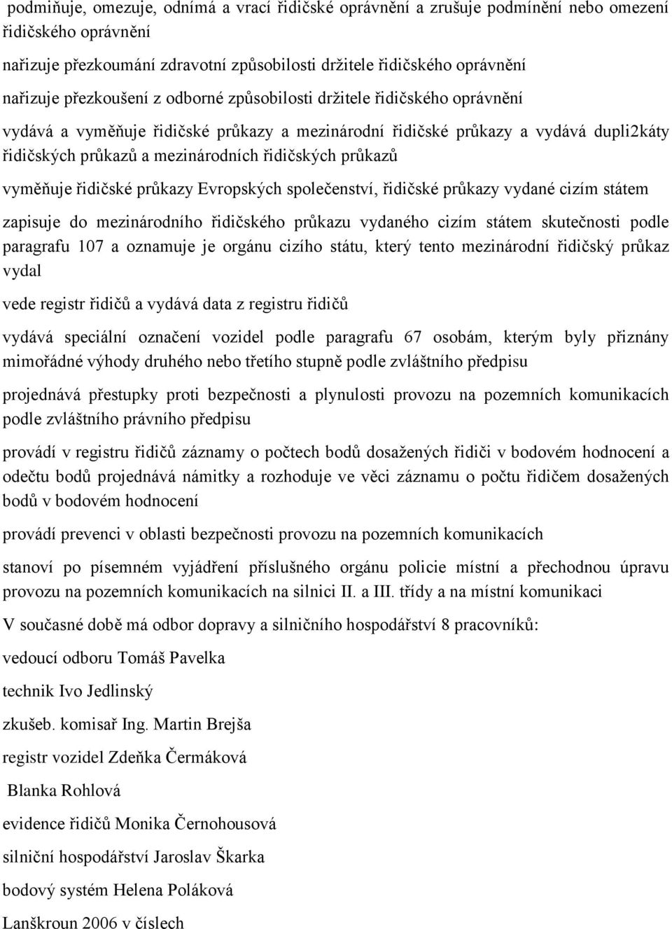 průkazů vyměňuje řidičské průkazy Evropských společenství, řidičské průkazy vydané cizím státem zapisuje do mezinárodního řidičského průkazu vydaného cizím státem skutečnosti podle paragrafu 107 a