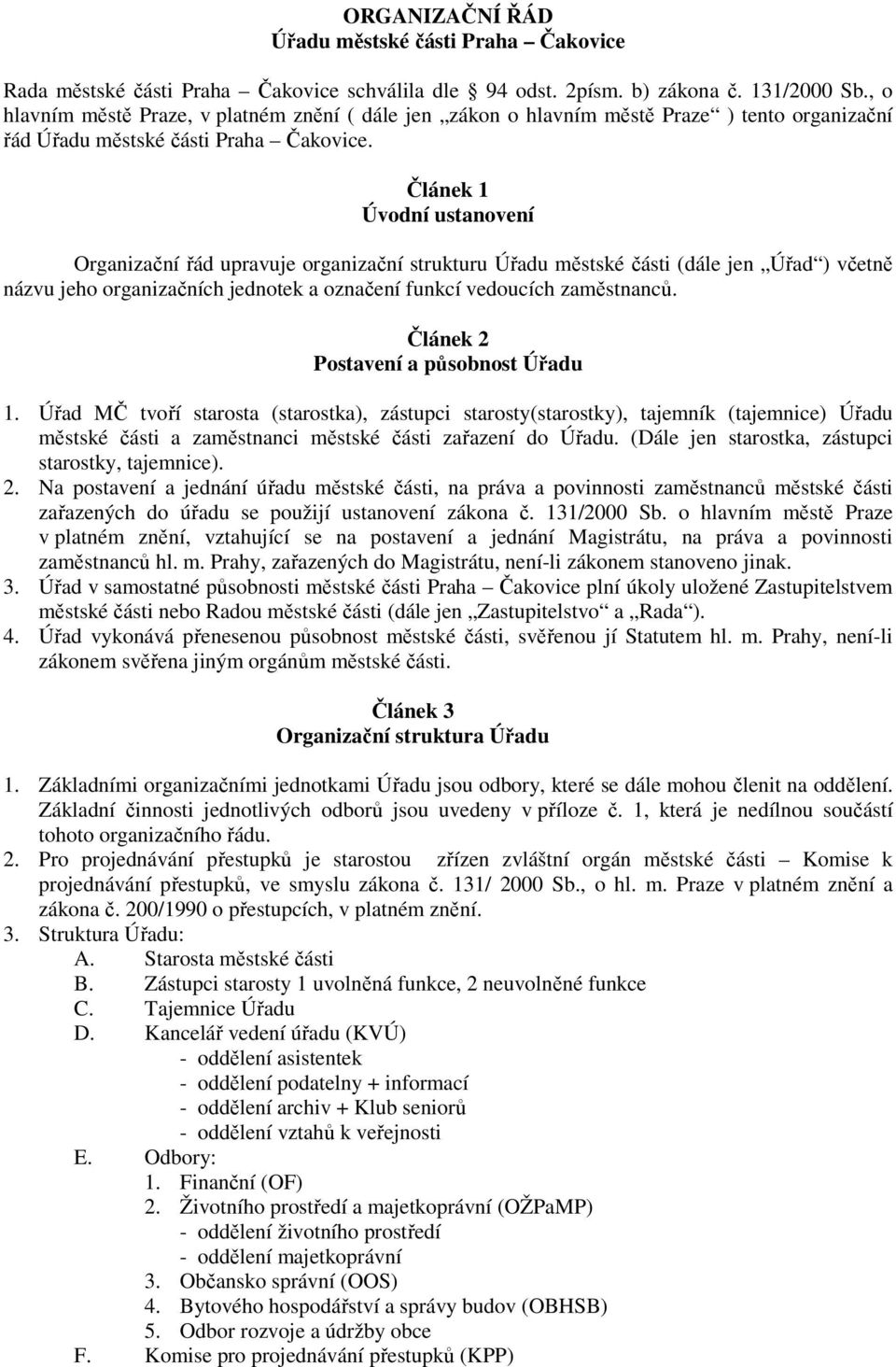 Článek 1 Úvodní ustanovení Organizační řád upravuje organizační strukturu Úřadu městské části (dále jen Úřad ) včetně názvu jeho organizačních jednotek a označení funkcí vedoucích zaměstnanců.