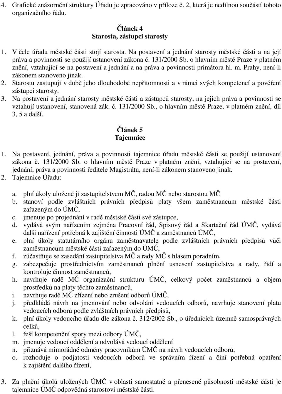 o hlavním městě Praze v platném znění, vztahující se na postavení a jednání a na práva a povinnosti primátora hl. m. Prahy, není-li zákonem stanoveno jinak. 2.