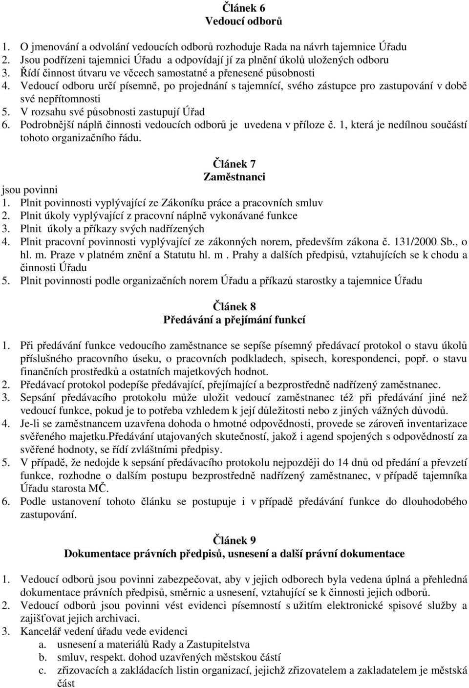 V rozsahu své působnosti zastupují Úřad 6. Podrobnější náplň činnosti vedoucích odborů je uvedena v příloze č. 1, která je nedílnou součástí tohoto organizačního řádu.