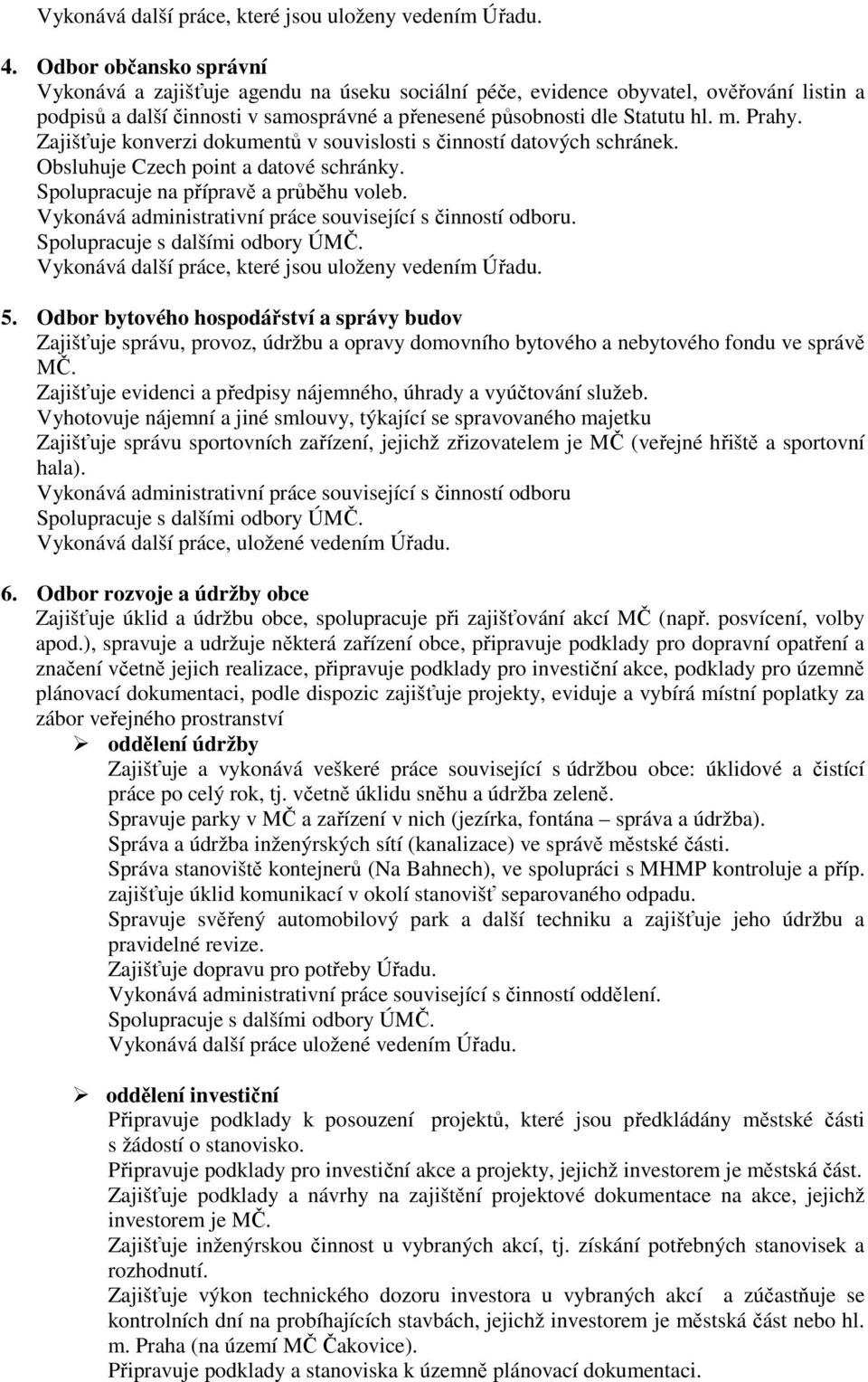 Zajišťuje konverzi dokumentů v souvislosti s činností datových schránek. Obsluhuje Czech point a datové schránky. Spolupracuje na přípravě a průběhu voleb.