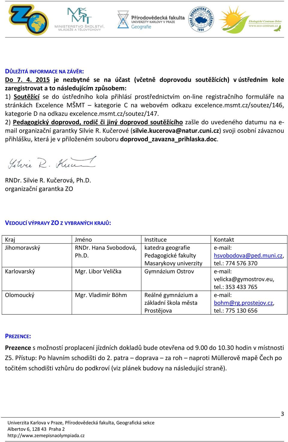 registračního formuláře na stránkách Excelence MŠMT kategorie C na webovém odkazu excelence.msmt.cz/soutez/146, kategorie D na odkazu excelence.msmt.cz/soutez/147.