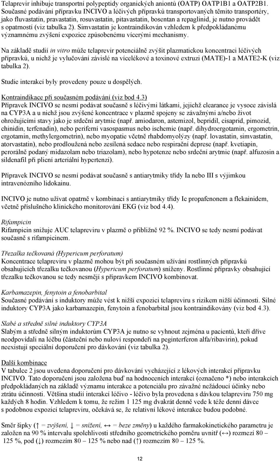 opatrností (viz tabulka 2). Simvastatin je kontraindikován vzhledem k předpokládanému významnému zvýšení expozice způsobenému vícerými mechanismy.